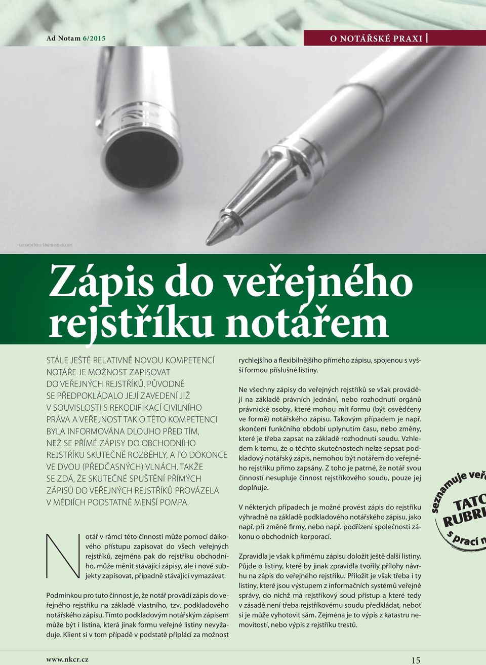 PŮVODNĚ SE PŘEDPOKLÁDALO JEJÍ ZAVEDENÍ JIŽ V SOUVISLOSTI S REKODIFIKACÍ CIVILNÍHO PRÁVA A VEŘEJNOST TAK O TÉTO KOMPETENCI BYLA INFORMOVÁNA DLOUHO PŘED TÍM, NEŽ SE PŘÍMÉ ZÁPISY DO OBCHODNÍHO REJSTŘÍKU