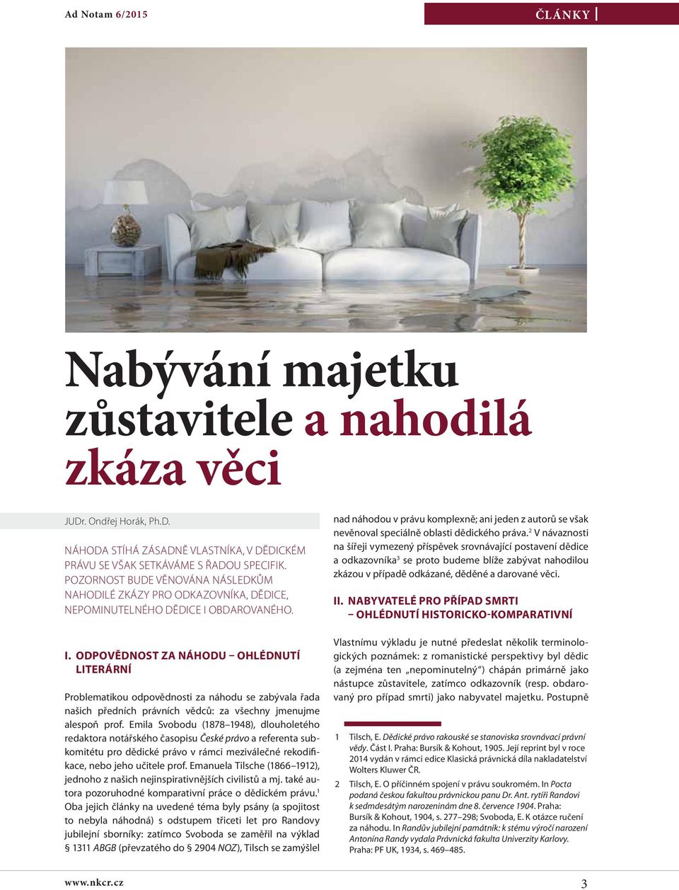 OBDAROVANÉHO. I. ODPOVĚDNOST ZA NÁHODU OHLÉDNUTÍ LITERÁRNÍ Problematikou odpovědnosti za náhodu se zabývala řada našich předních právních vědců: za všechny jmenujme alespoň prof.