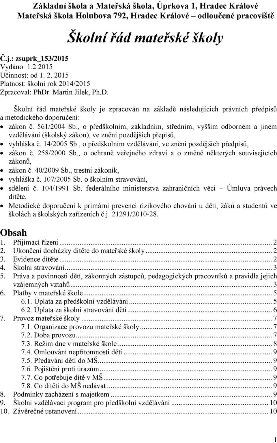 561/2004 Sb., o předškolním, základním, středním, vyšším odborném a jiném vzdělávání (školský zákon), ve znění pozdějších přepisů, vyhláška č. 14/2005 Sb.