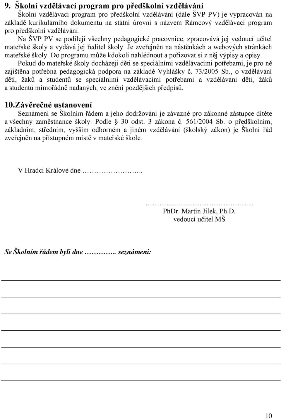 Je zveřejněn na nástěnkách a webových stránkách mateřské školy. Do programu může kdokoli nahlédnout a pořizovat si z něj výpisy a opisy.