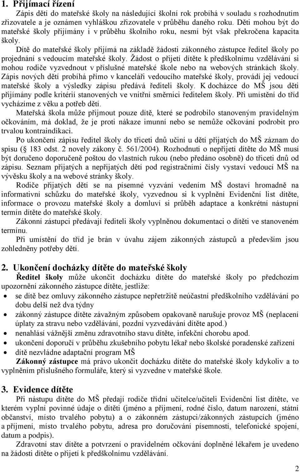 Dítě do mateřské školy přijímá na základě žádosti zákonného zástupce ředitel školy po projednání s vedoucím mateřské školy.