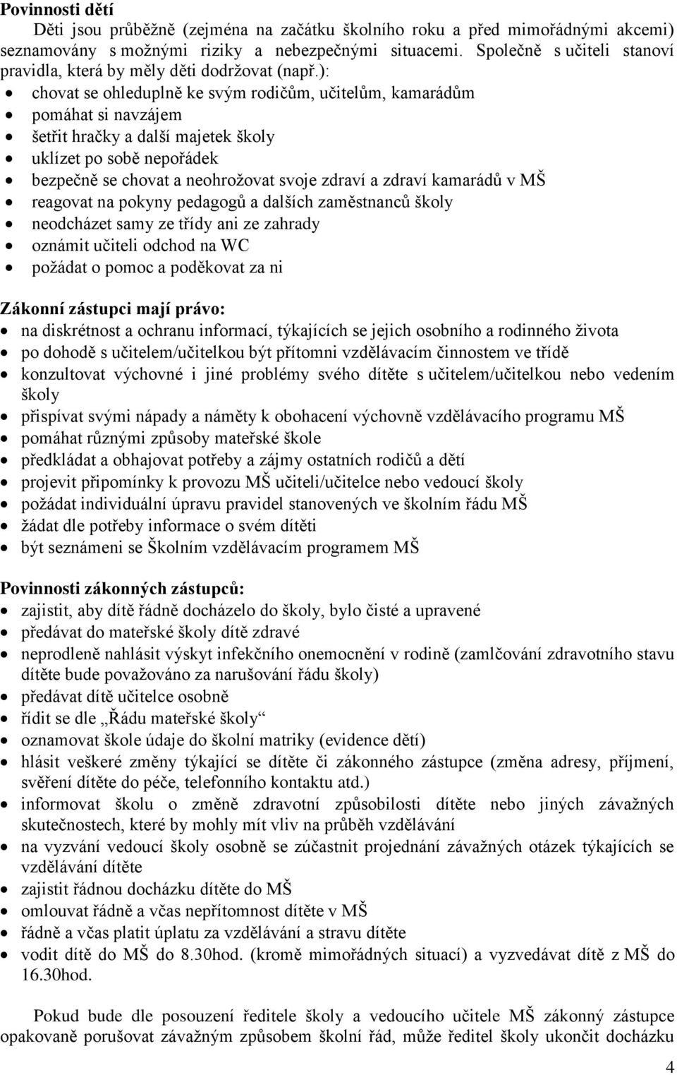 ): chovat se ohleduplně ke svým rodičům, učitelům, kamarádům pomáhat si navzájem šetřit hračky a další majetek školy uklízet po sobě nepořádek bezpečně se chovat a neohrožovat svoje zdraví a zdraví