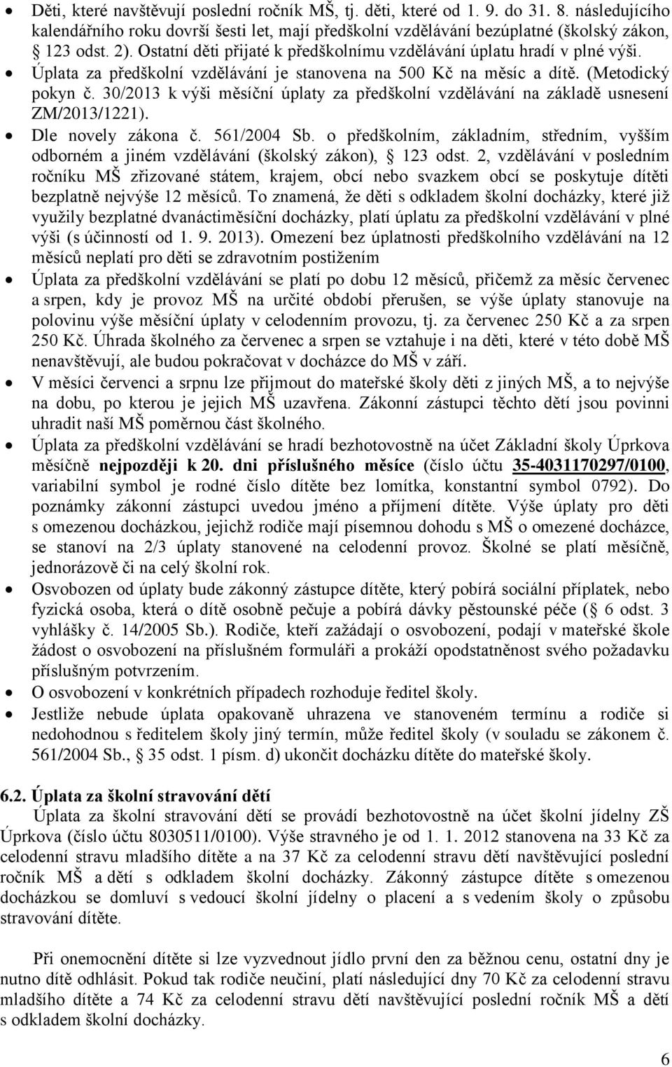 30/2013 k výši měsíční úplaty za předškolní vzdělávání na základě usnesení ZM/2013/1221). Dle novely zákona č. 561/2004 Sb.