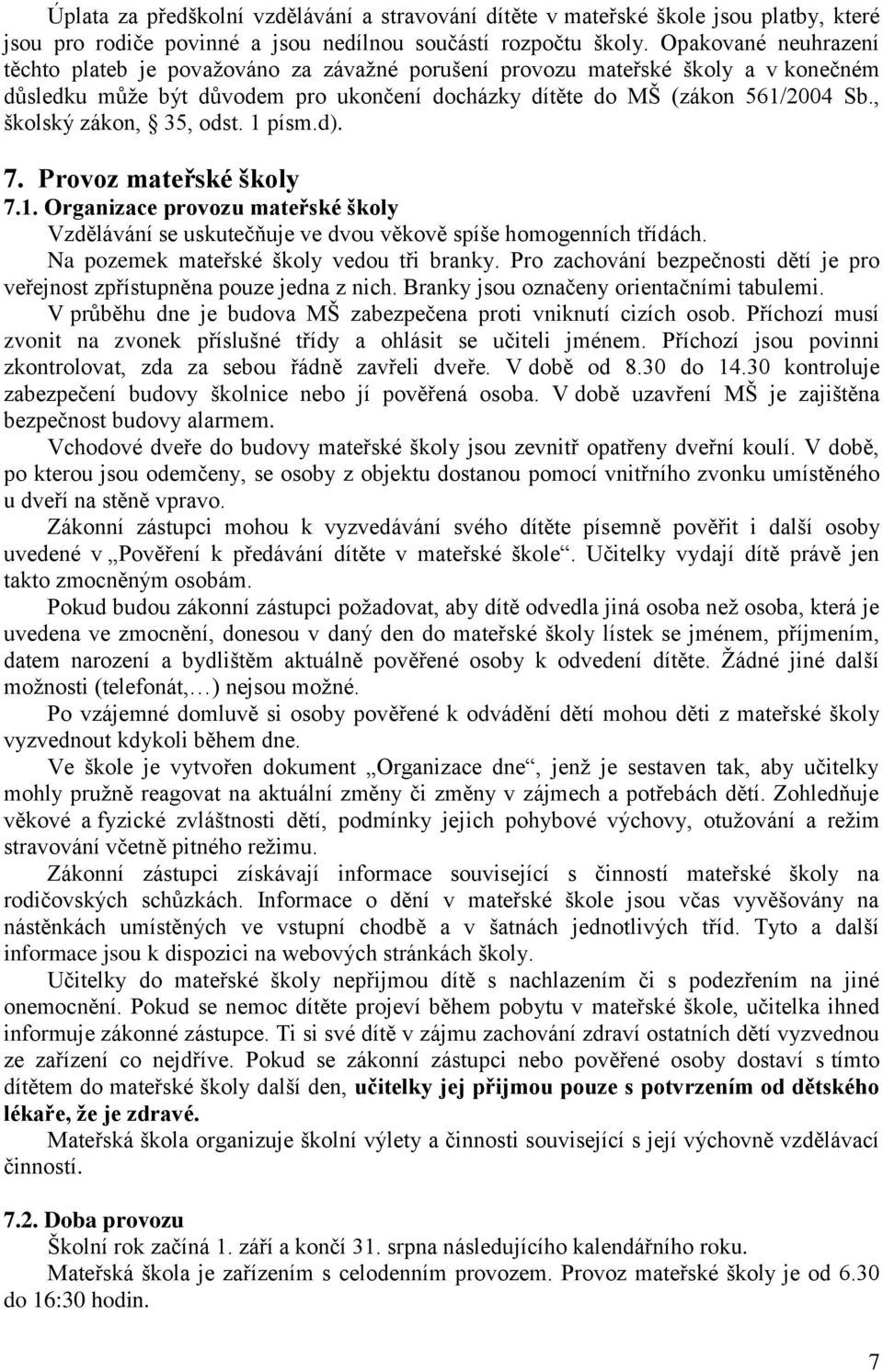 , školský zákon, 35, odst. 1 písm.d). 7. Provoz mateřské školy 7.1. Organizace provozu mateřské školy Vzdělávání se uskutečňuje ve dvou věkově spíše homogenních třídách.