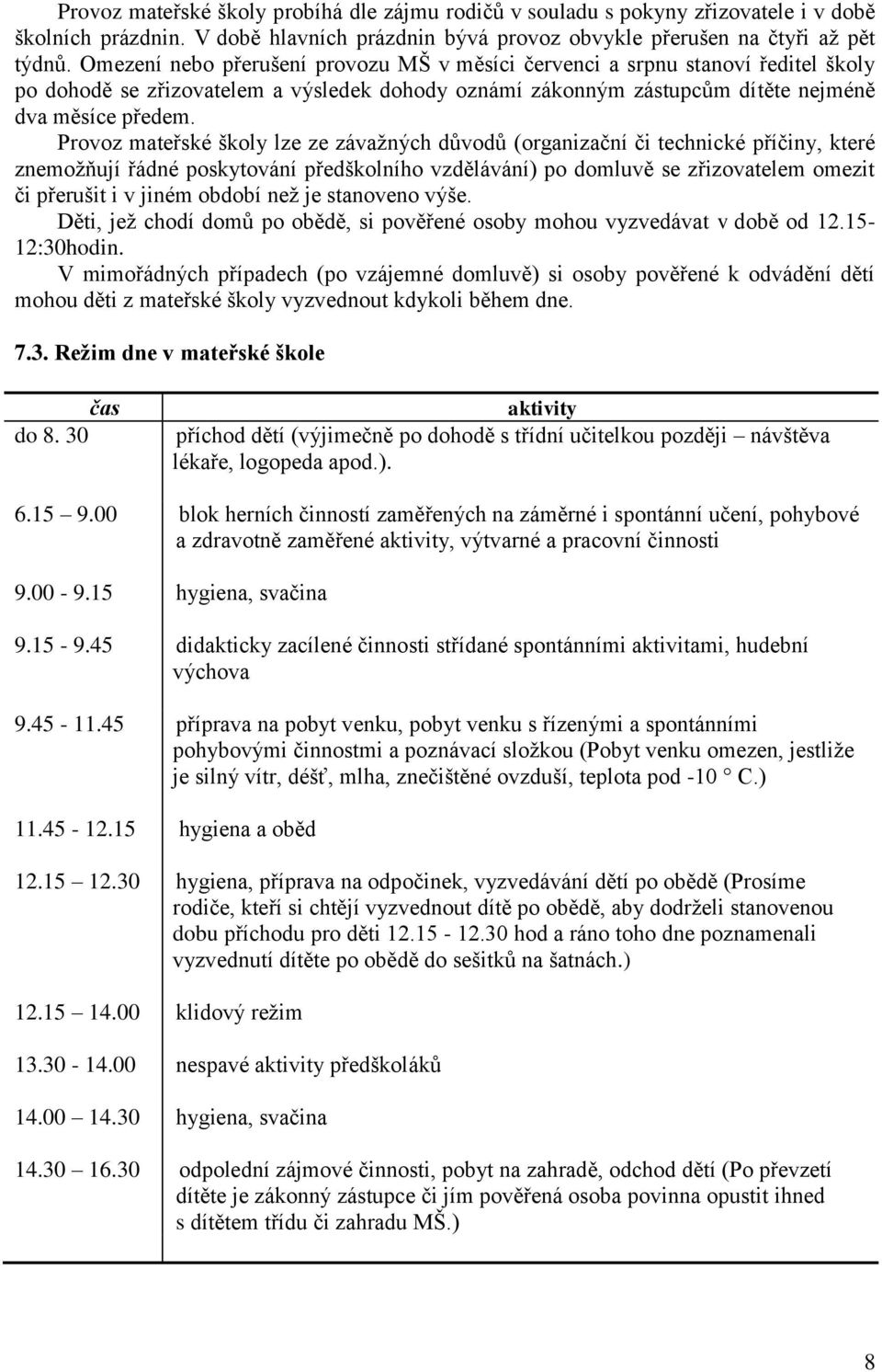 Provoz mateřské školy lze ze závažných důvodů (organizační či technické příčiny, které znemožňují řádné poskytování předškolního vzdělávání) po domluvě se zřizovatelem omezit či přerušit i v jiném