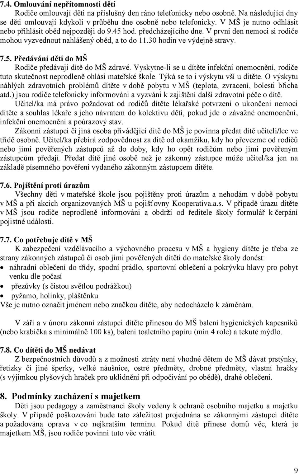 Vyskytne-li se u dítěte infekční onemocnění, rodiče tuto skutečnost neprodleně ohlásí mateřské škole. Týká se to i výskytu vší u dítěte.
