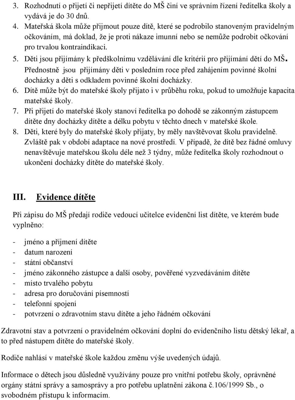 Děti jsou přijímány k předškolnímu vzdělávání dle kritérií pro přijímání dětí do MŠ.