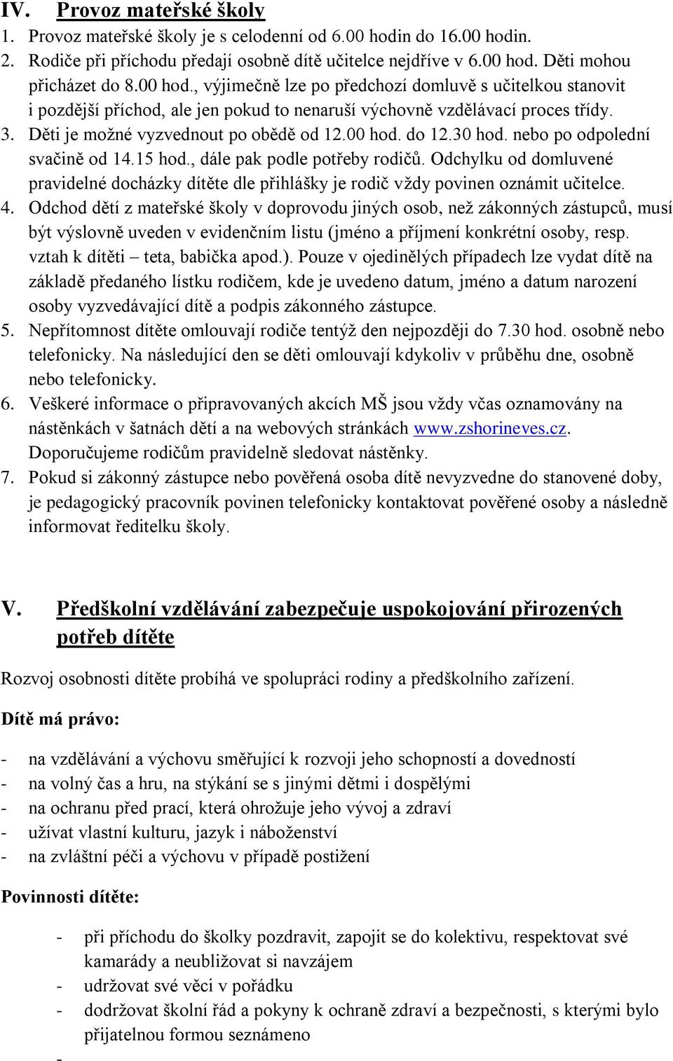 30 hod. nebo po odpolední svačině od 14.15 hod., dále pak podle potřeby rodičů. Odchylku od domluvené pravidelné docházky dítěte dle přihlášky je rodič vždy povinen oznámit učitelce. 4.