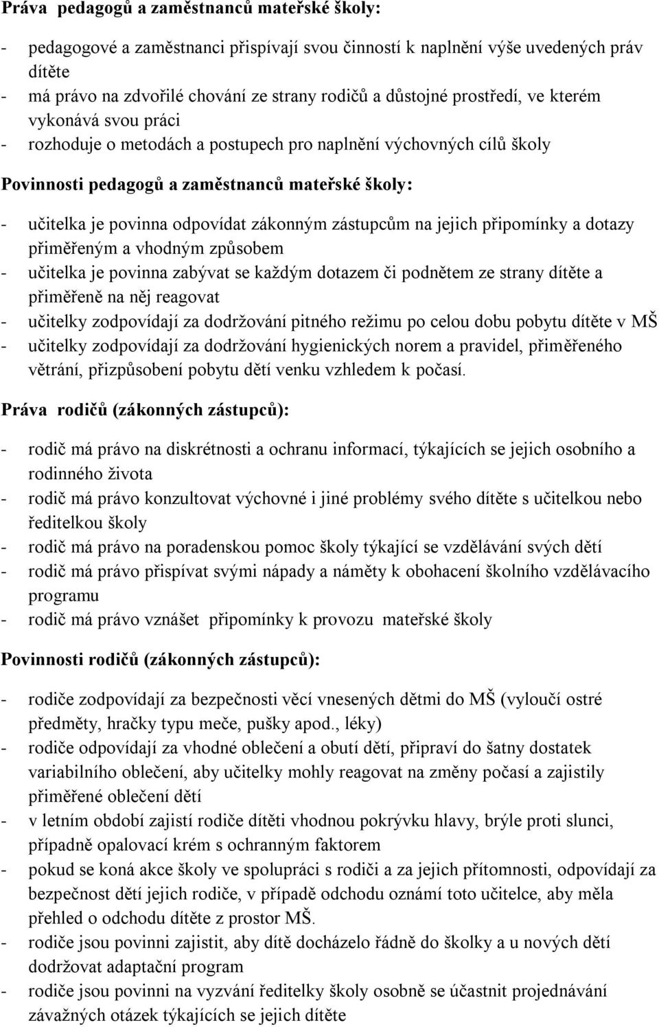 zákonným zástupcům na jejich připomínky a dotazy přiměřeným a vhodným způsobem - učitelka je povinna zabývat se každým dotazem či podnětem ze strany dítěte a přiměřeně na něj reagovat - učitelky