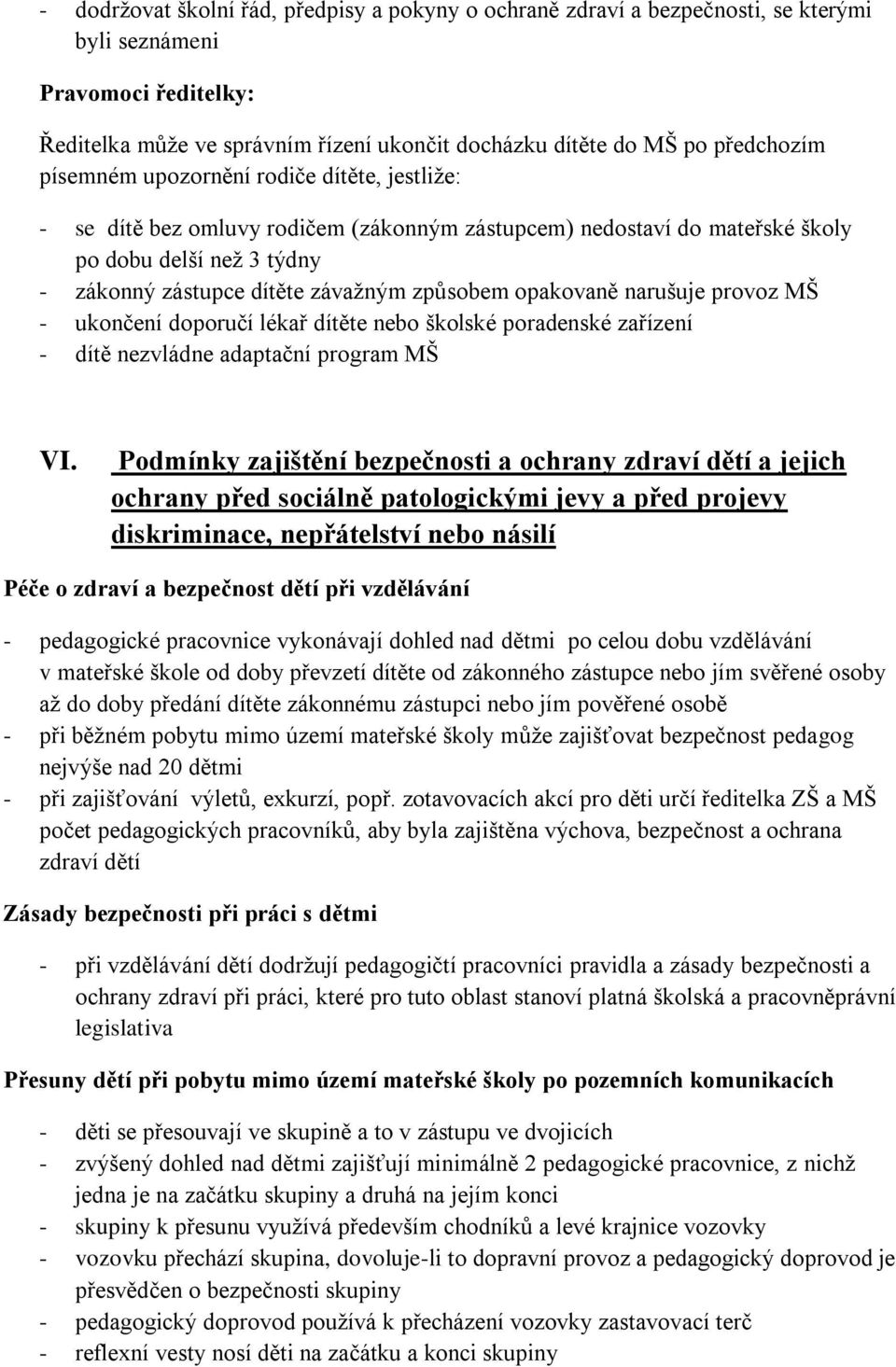 opakovaně narušuje provoz MŠ - ukončení doporučí lékař dítěte nebo školské poradenské zařízení - dítě nezvládne adaptační program MŠ VI.