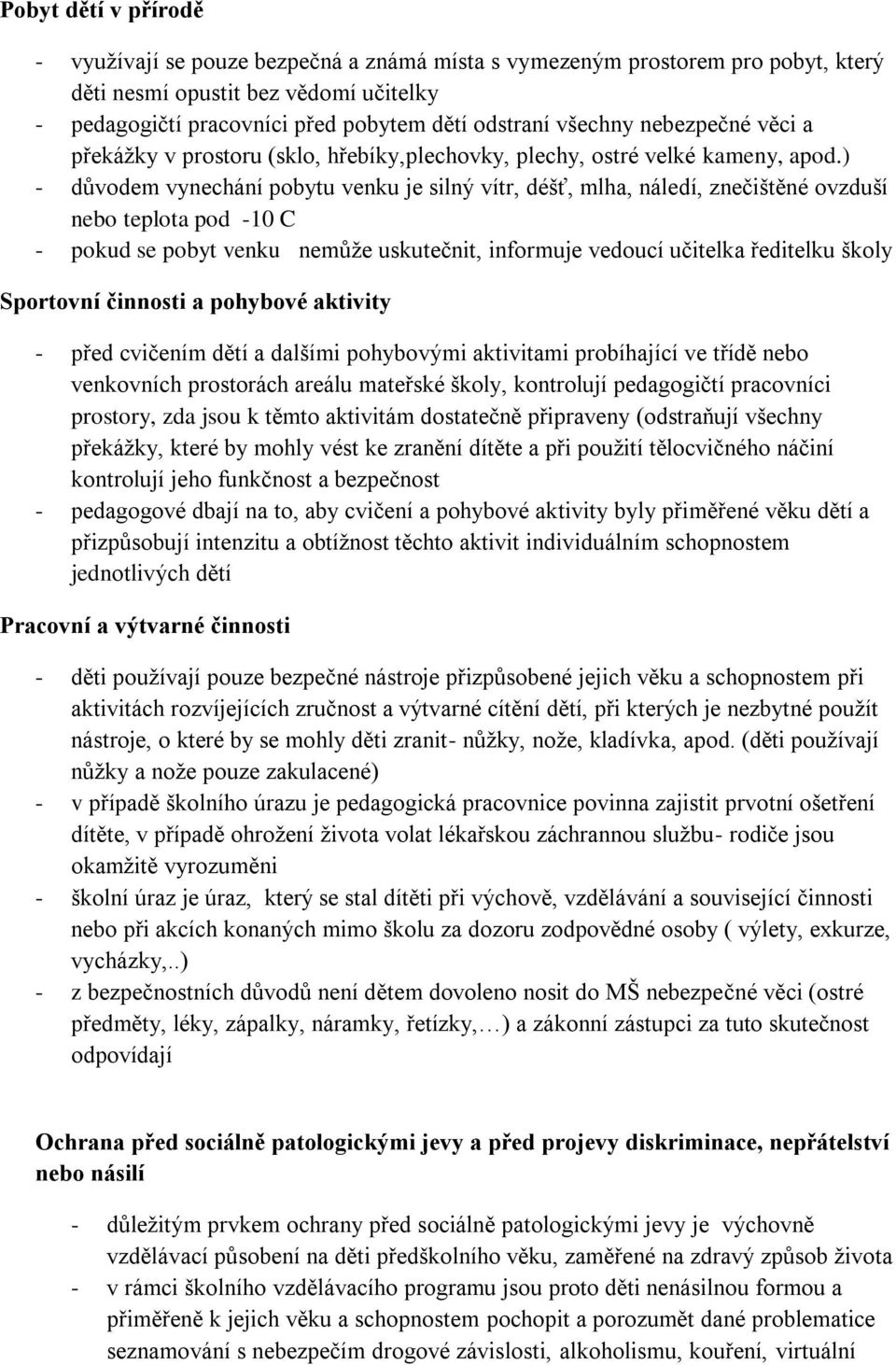 ) - důvodem vynechání pobytu venku je silný vítr, déšť, mlha, náledí, znečištěné ovzduší nebo teplota pod -10 C - pokud se pobyt venku nemůže uskutečnit, informuje vedoucí učitelka ředitelku školy