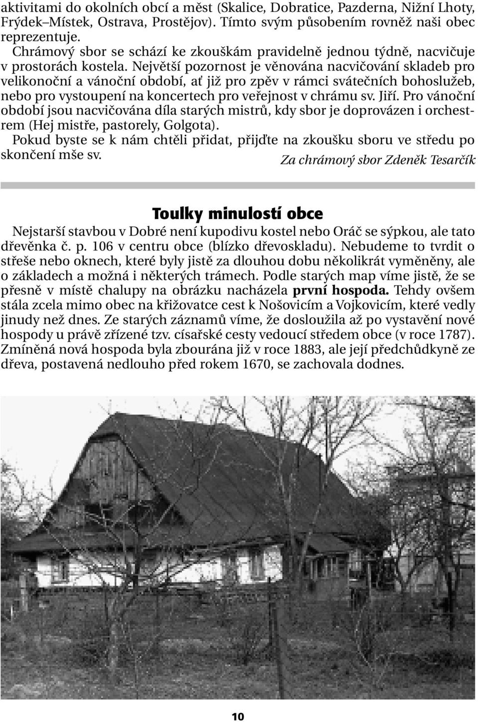 Největší pozornost je věnována nacvičování skladeb pro velikonoční a vánoční období, ať již pro zpěv v rámci svátečních bohoslužeb, nebo pro vystoupení na koncertech pro veřejnost v chrámu sv. Jiří.