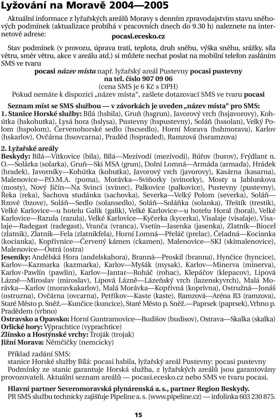) si můžete nechat poslat na mobilní telefon zasláním SMS ve tvaru pocasi název místa např. lyžařský areál Pustevny pocasi pustevny na tel.