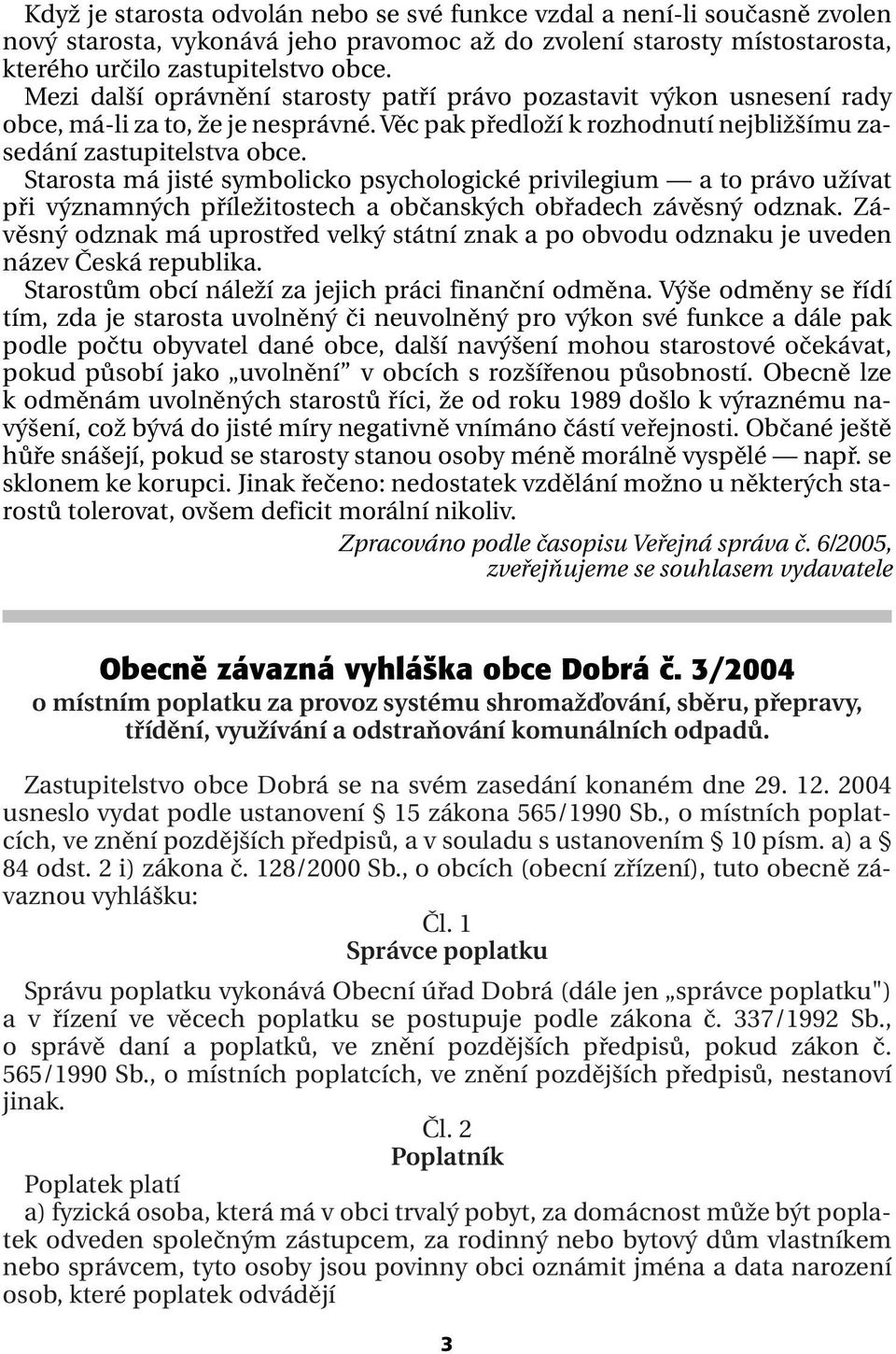 Starosta má jisté symbolicko psychologické privilegium a to právo užívat při významných příležitostech a občanských obřadech závěsný odznak.