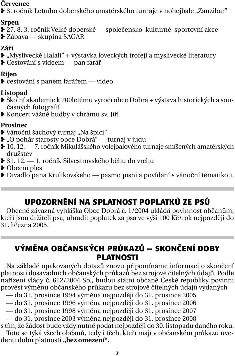 ročník Velké doberské společensko kulturně sportovní akce Zábava skupina SAGAR Září Myslivecké Halali + výstavka loveckých trofejí a myslivecké literatury Cestování s videem pan farář Říjen cestování