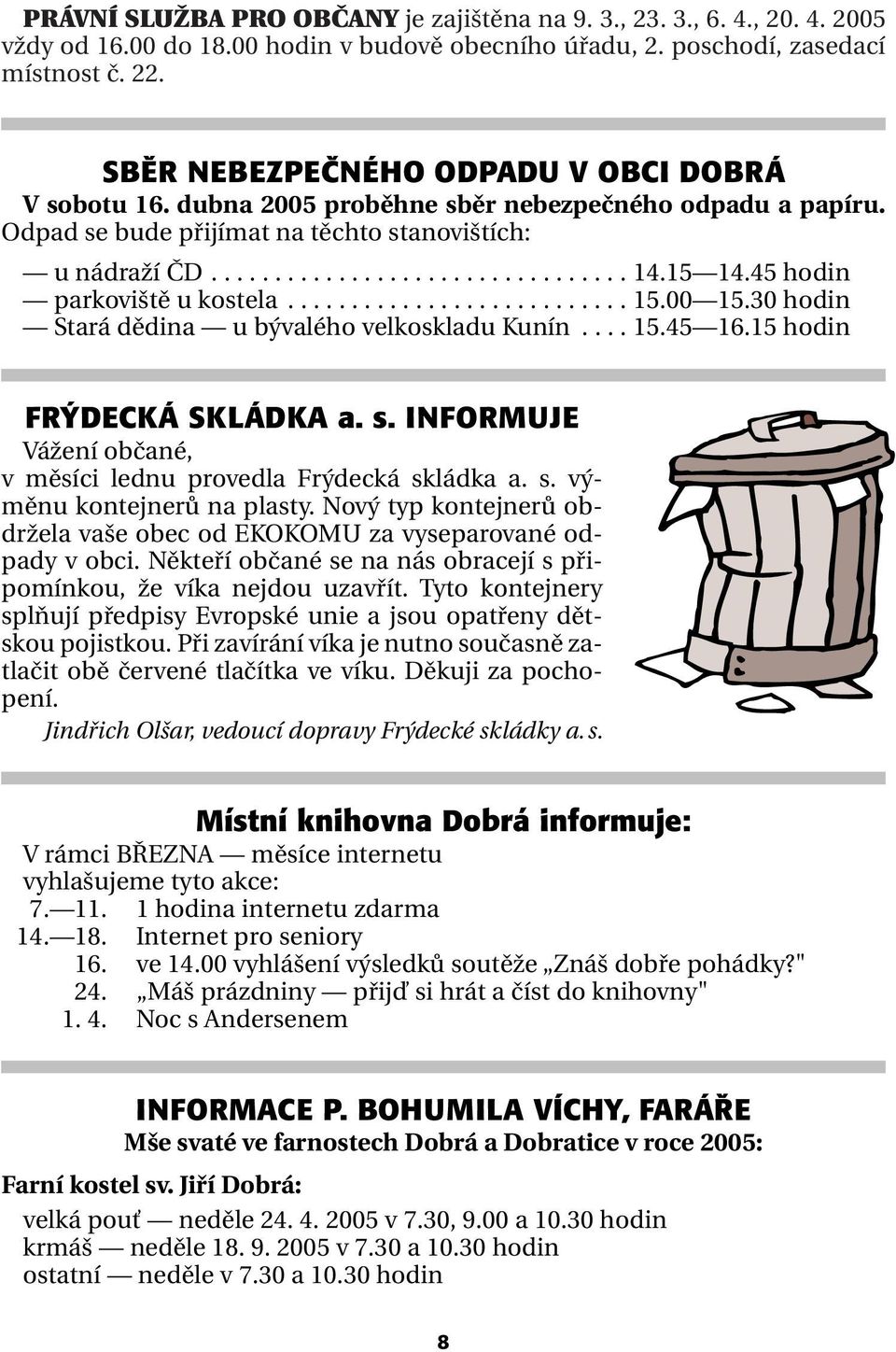 15 14.45 hodin parkoviště u kostela........................... 15.00 15.30 hodin Stará dědina u bývalého velkoskladu Kunín.... 15.45 16.15 hodin FR DECKÁ SKLÁDKA a. s.