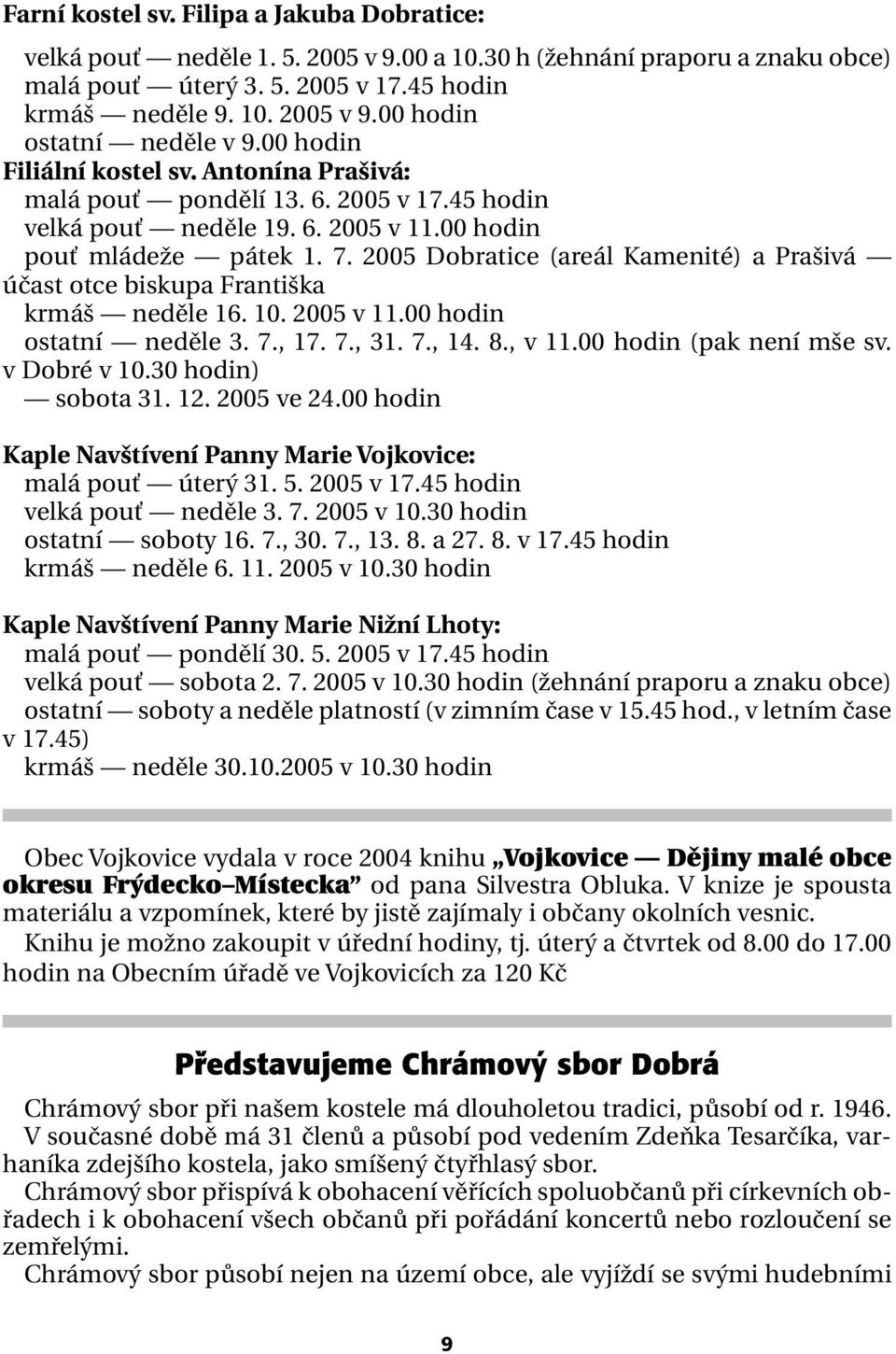 2005 Dobratice (areál Kamenité) a Prašivá účast otce biskupa Františka krmáš neděle 16. 10. 2005 v 11.00 hodin ostatní neděle 3. 7., 17. 7., 31. 7., 14. 8., v 11.00 hodin (pak není mše sv.