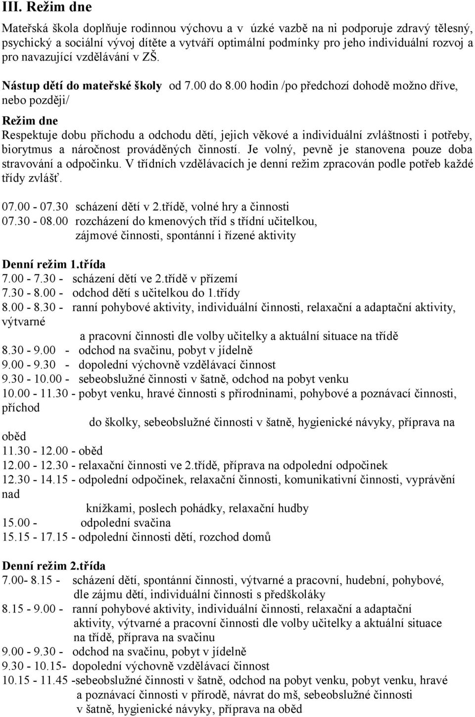 00 hodin /po předchozí dohodě možno dříve, nebo později/ Režim dne Respektuje dobu příchodu a odchodu dětí, jejich věkové a individuální zvláštnosti i potřeby, biorytmus a náročnost prováděných