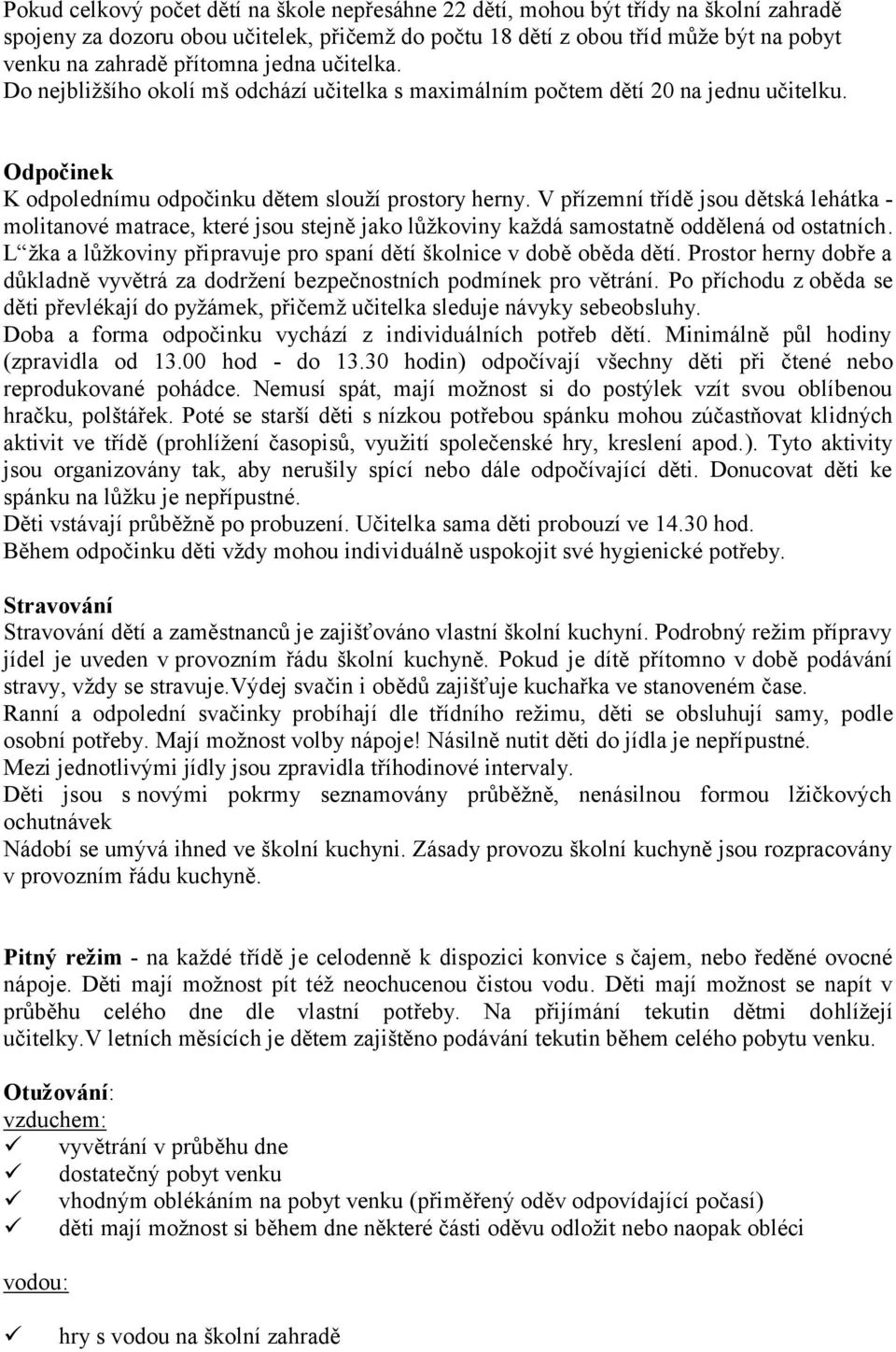 V přízemní třídě jsou dětská lehátka - molitanové matrace, které jsou stejně jako lůžkoviny každá samostatně oddělená od ostatních.