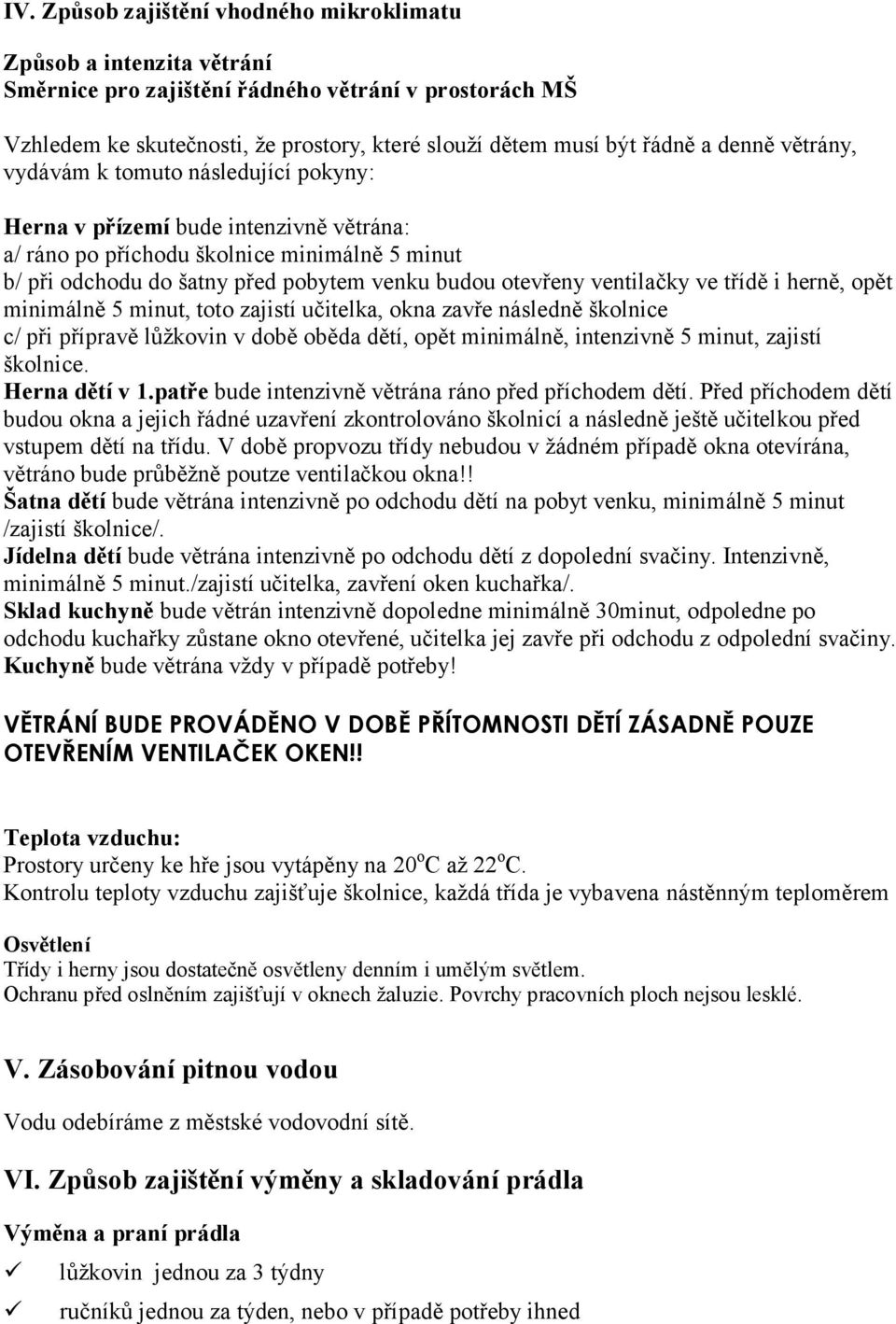 ventilačky ve třídě i herně, opět minimálně 5 minut, toto zajistí učitelka, okna zavře následně školnice c/ při přípravě lůžkovin v době oběda dětí, opět minimálně, intenzivně 5 minut, zajistí