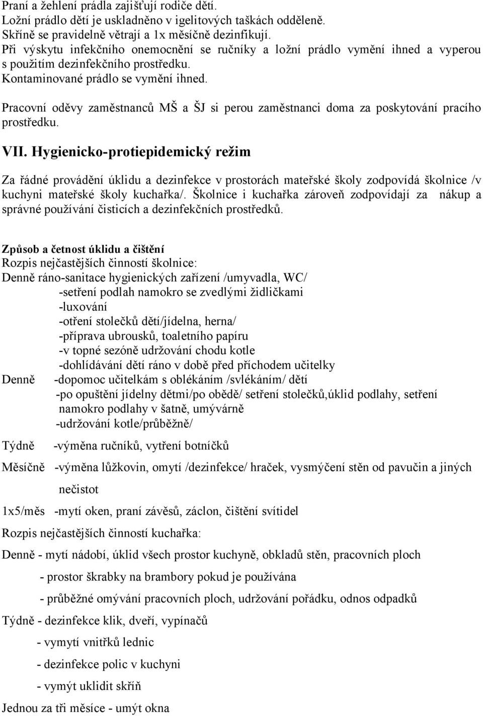 Pracovní oděvy zaměstnanců MŠ a ŠJ si perou zaměstnanci doma za poskytování pracího prostředku. VII.