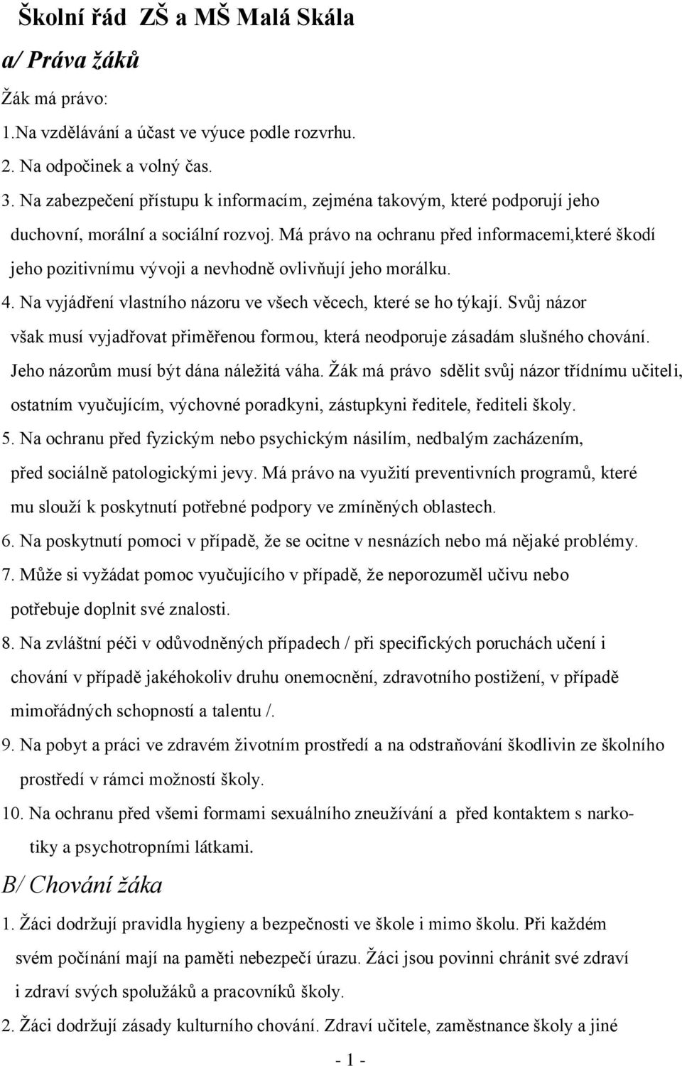 Má právo na ochranu před informacemi,které škodí jeho pozitivnímu vývoji a nevhodně ovlivňují jeho morálku. 4. Na vyjádření vlastního názoru ve všech věcech, které se ho týkají.