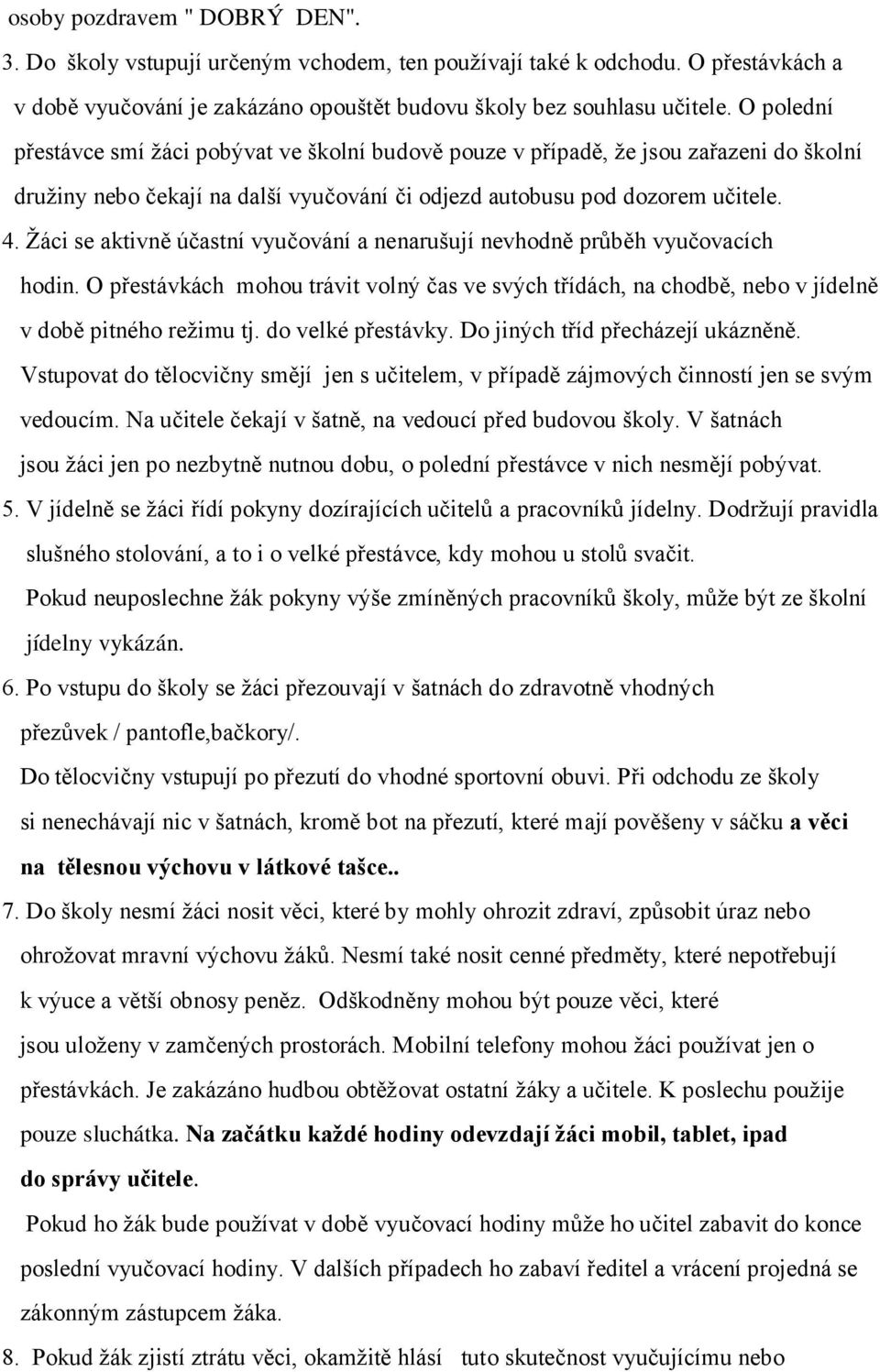 Žáci se aktivně účastní vyučování a nenarušují nevhodně průběh vyučovacích hodin. O přestávkách mohou trávit volný čas ve svých třídách, na chodbě, nebo v jídelně v době pitného režimu tj.