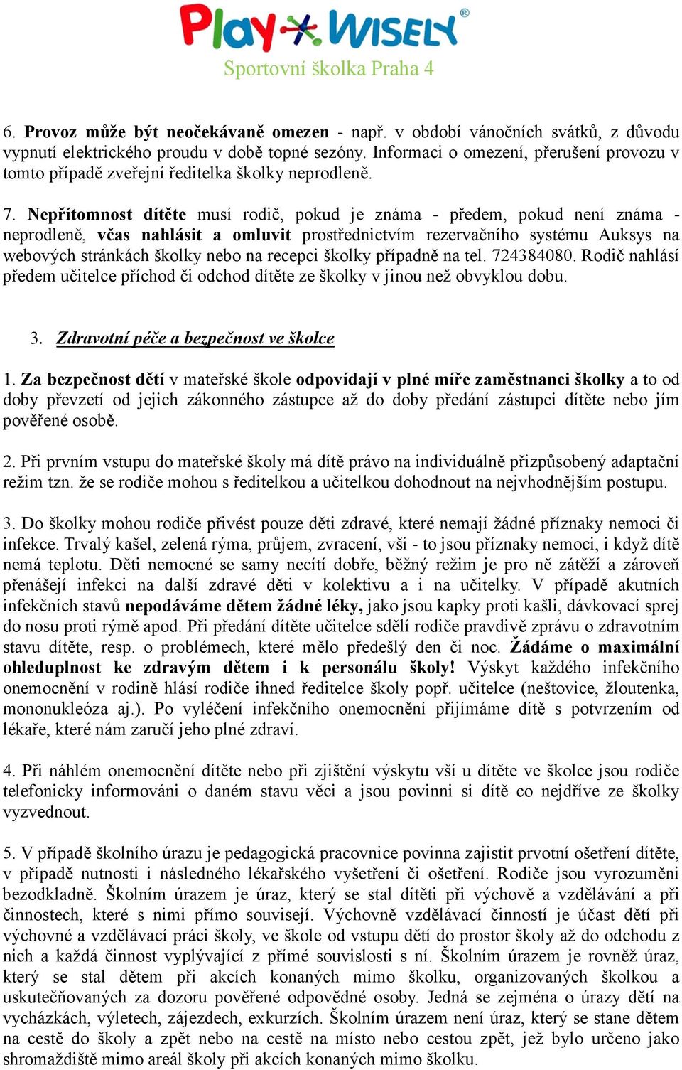 Nepřítomnost dítěte musí rodič, pokud je známa - předem, pokud není známa - neprodleně, včas nahlásit a omluvit prostřednictvím rezervačního systému Auksys na webových stránkách školky nebo na