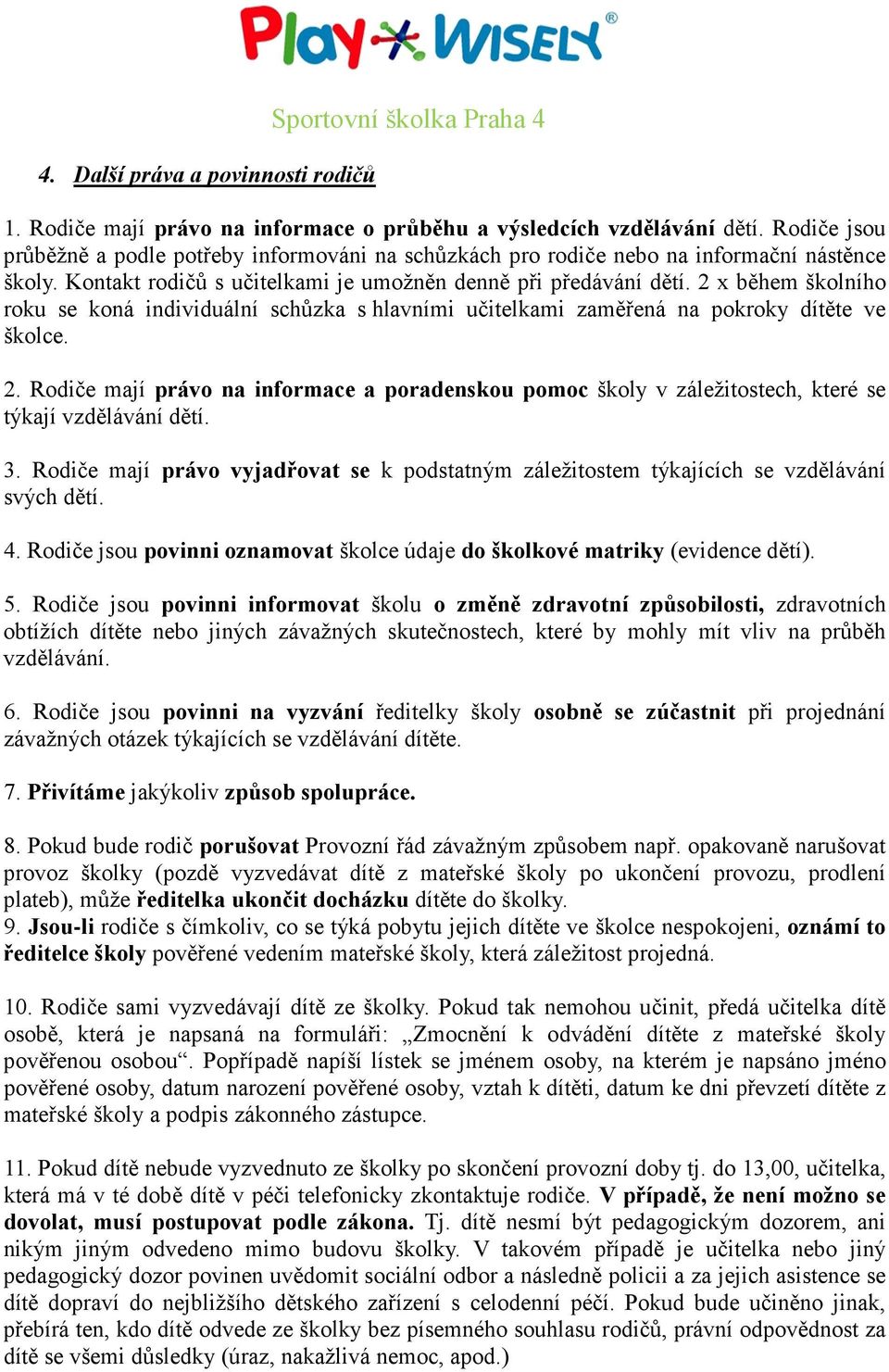 2 x během školního roku se koná individuální schůzka s hlavními učitelkami zaměřená na pokroky dítěte ve školce. 2.