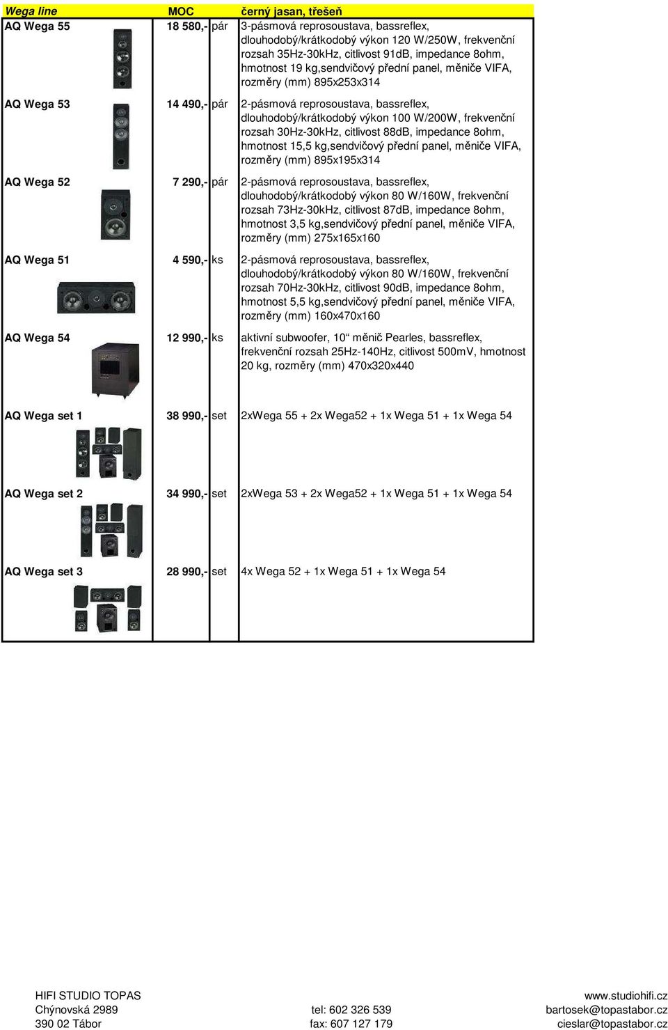 30Hz-30kHz, citlivost 88dB, impedance 8ohm, hmotnost 15,5 kg,sendvičový přední panel, měniče VIFA, rozměry (mm) 895x195x314 AQ Wega 52 7 290,- pár 2-pásmová reprosoustava, bassreflex,
