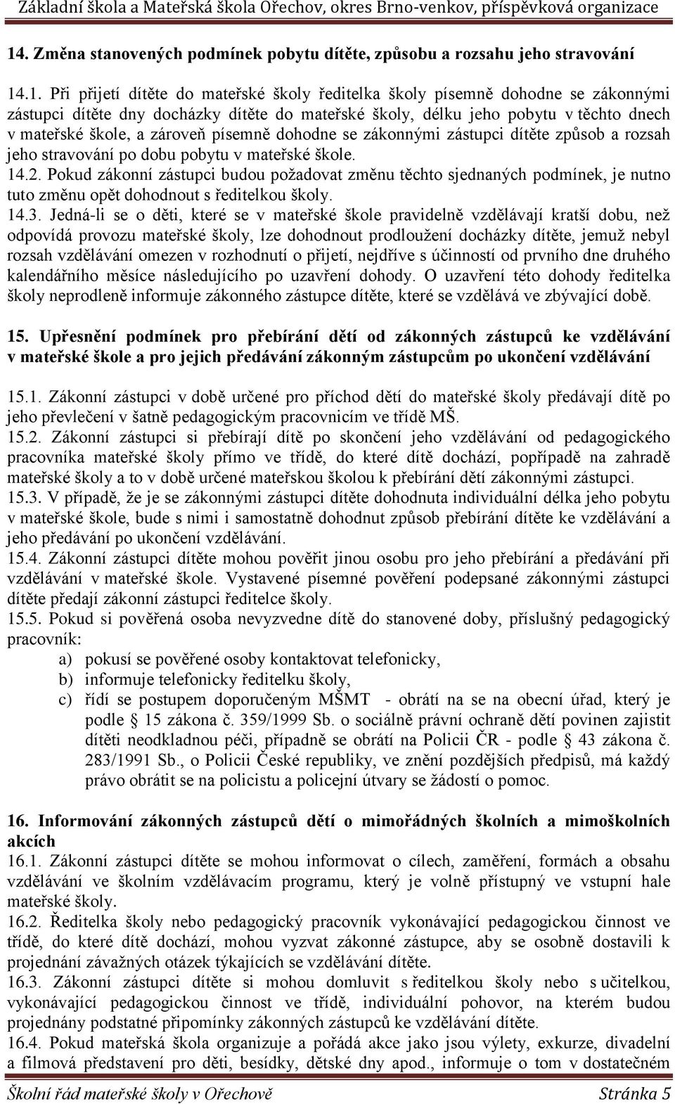 2. Pokud zákonní zástupci budou požadovat změnu těchto sjednaných podmínek, je nutno tuto změnu opět dohodnout s ředitelkou školy. 14.3.