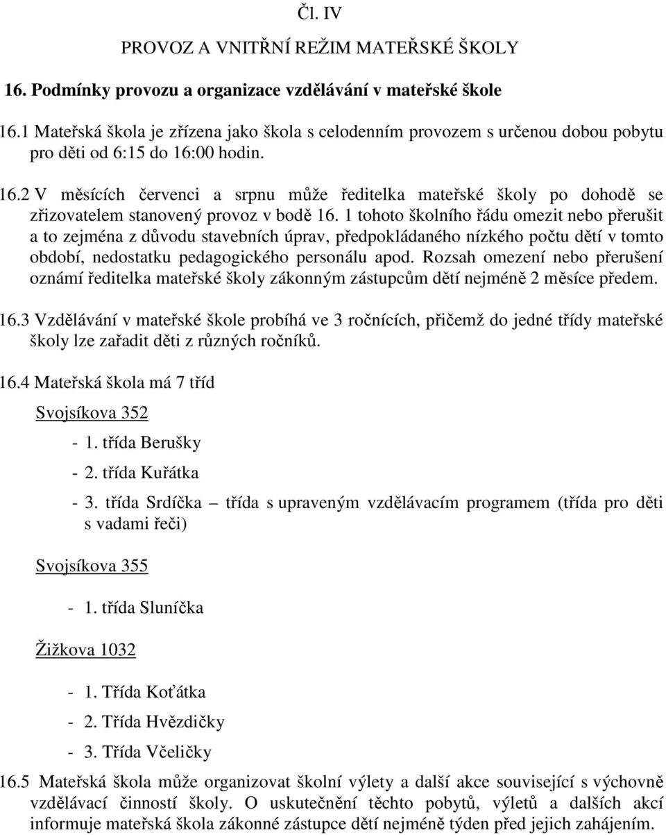 00 hodin. 16.2 V měsících červenci a srpnu může ředitelka mateřské školy po dohodě se zřizovatelem stanovený provoz v bodě 16.