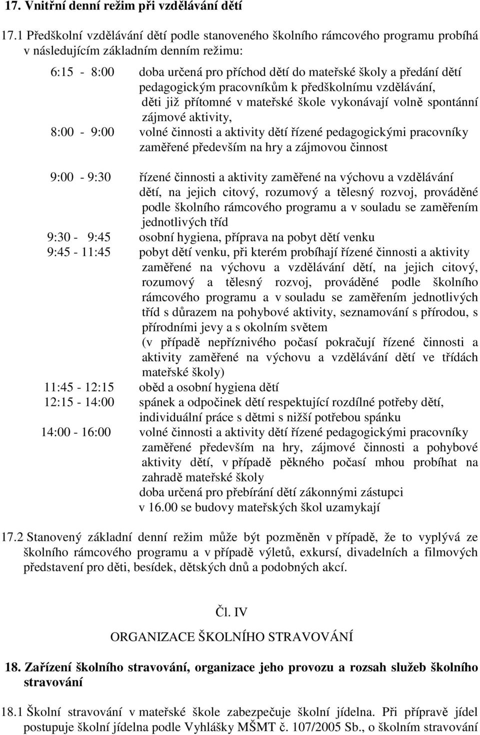 pedagogickým pracovníkům k předškolnímu vzdělávání, děti již přítomné v mateřské škole vykonávají volně spontánní zájmové aktivity, 8:00-9:00 volné činnosti a aktivity dětí řízené pedagogickými