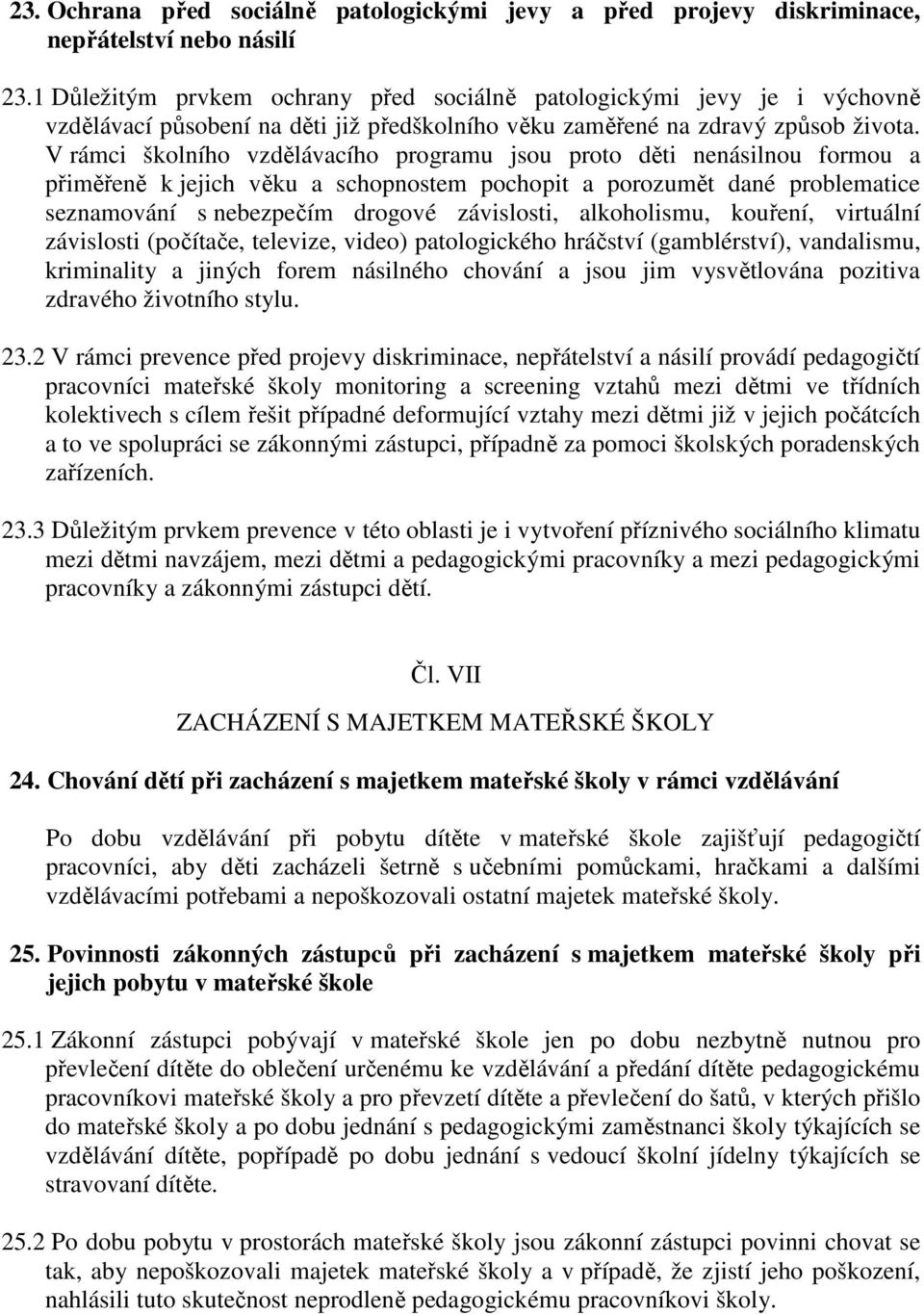 V rámci školního vzdělávacího programu jsou proto děti nenásilnou formou a přiměřeně k jejich věku a schopnostem pochopit a porozumět dané problematice seznamování s nebezpečím drogové závislosti,