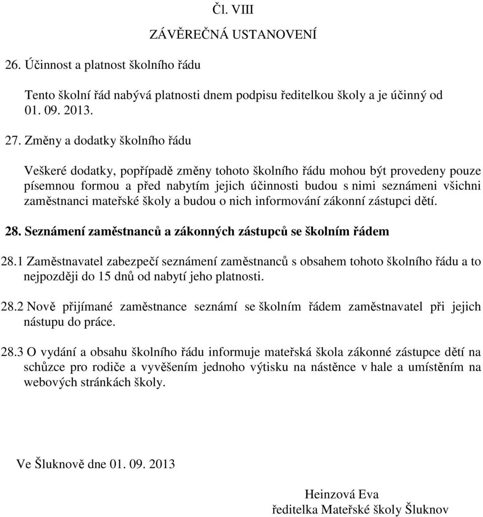 zaměstnanci mateřské školy a budou o nich informování zákonní zástupci dětí. 28. Seznámení zaměstnanců a zákonných zástupců se školním řádem 28.