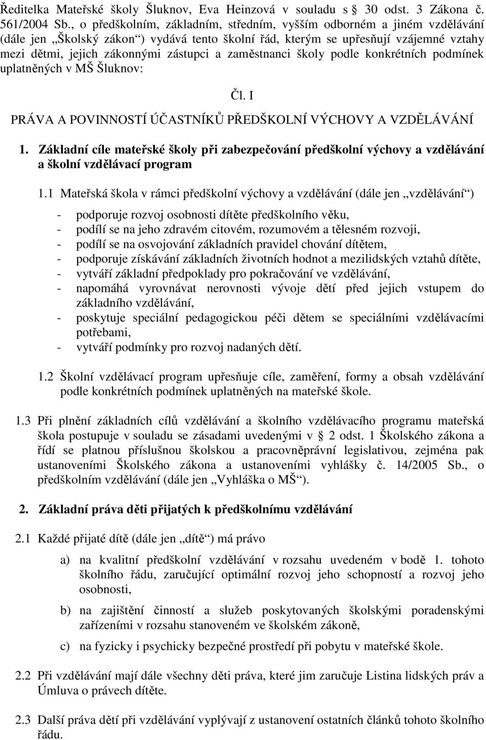 zaměstnanci školy podle konkrétních podmínek uplatněných v MŠ Šluknov: Čl. I PRÁVA A POVINNOSTÍ ÚČASTNÍKŮ PŘEDŠKOLNÍ VÝCHOVY A VZDĚLÁVÁNÍ 1.