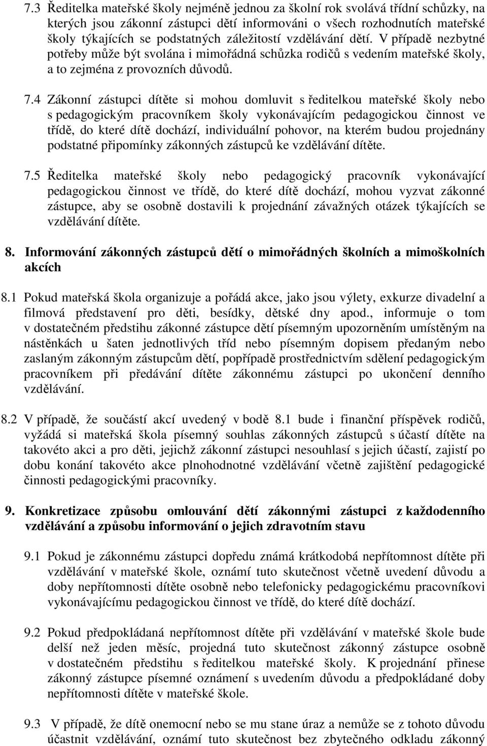 4 Zákonní zástupci dítěte si mohou domluvit s ředitelkou mateřské školy nebo s pedagogickým pracovníkem školy vykonávajícím pedagogickou činnost ve třídě, do které dítě dochází, individuální pohovor,