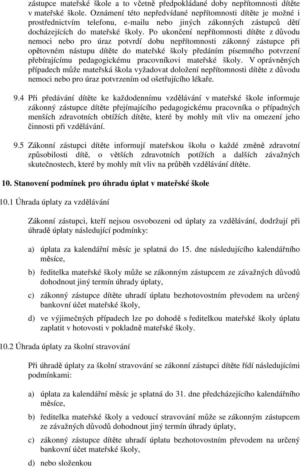 Po ukončení nepřítomnosti dítěte z důvodu nemoci nebo pro úraz potvrdí dobu nepřítomnosti zákonný zástupce při opětovném nástupu dítěte do mateřské školy předáním písemného potvrzení přebírajícímu