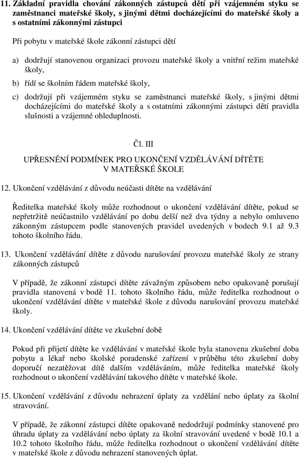 se zaměstnanci mateřské školy, s jinými dětmi docházejícími do mateřské školy a s ostatními zákonnými zástupci dětí pravidla slušnosti a vzájemné ohleduplnosti. Čl.