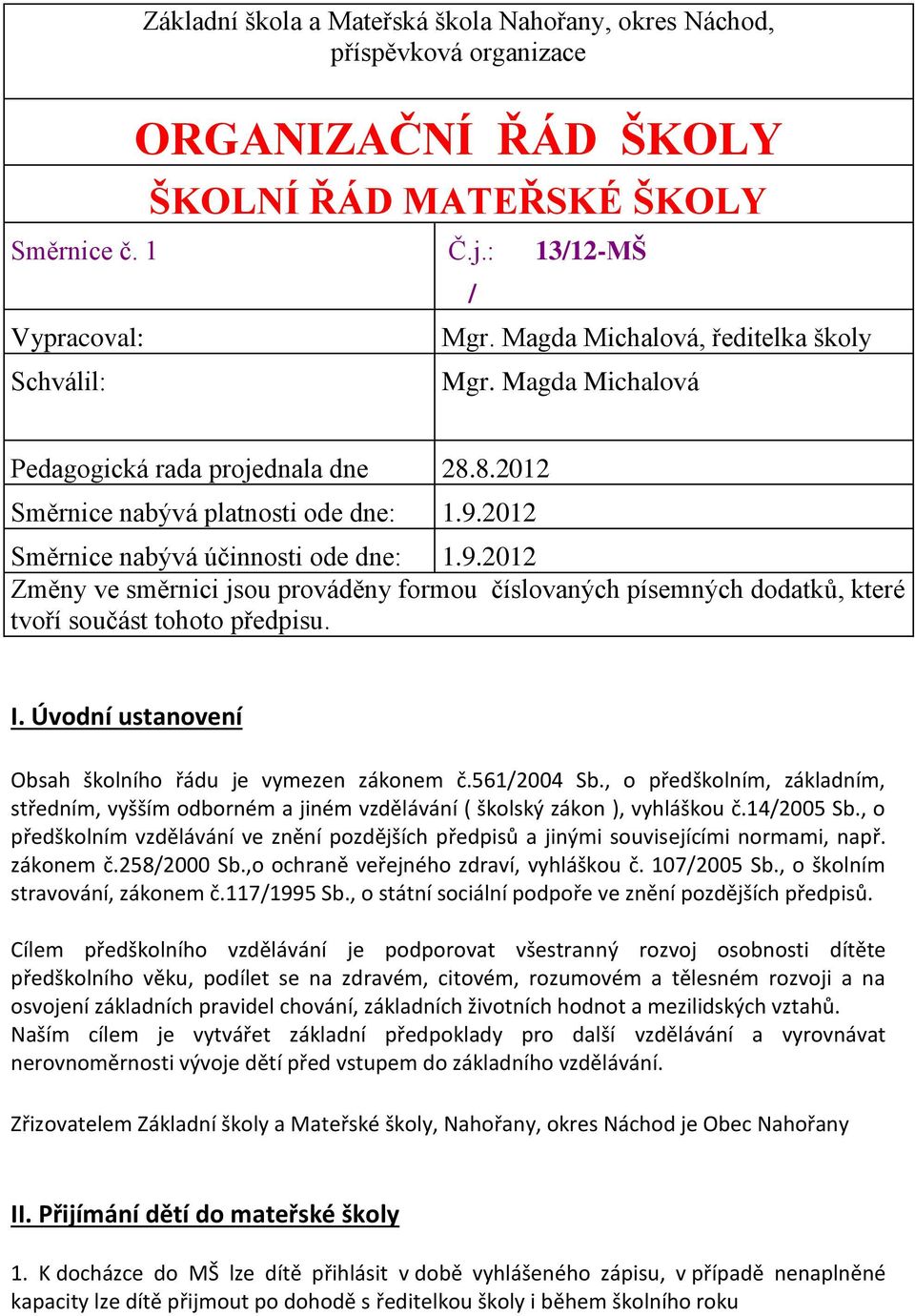 2012 Směrnice nabývá účinnosti ode dne: 1.9.2012 Změny ve směrnici jsou prováděny formou číslovaných písemných dodatků, které tvoří součást tohoto předpisu. I.