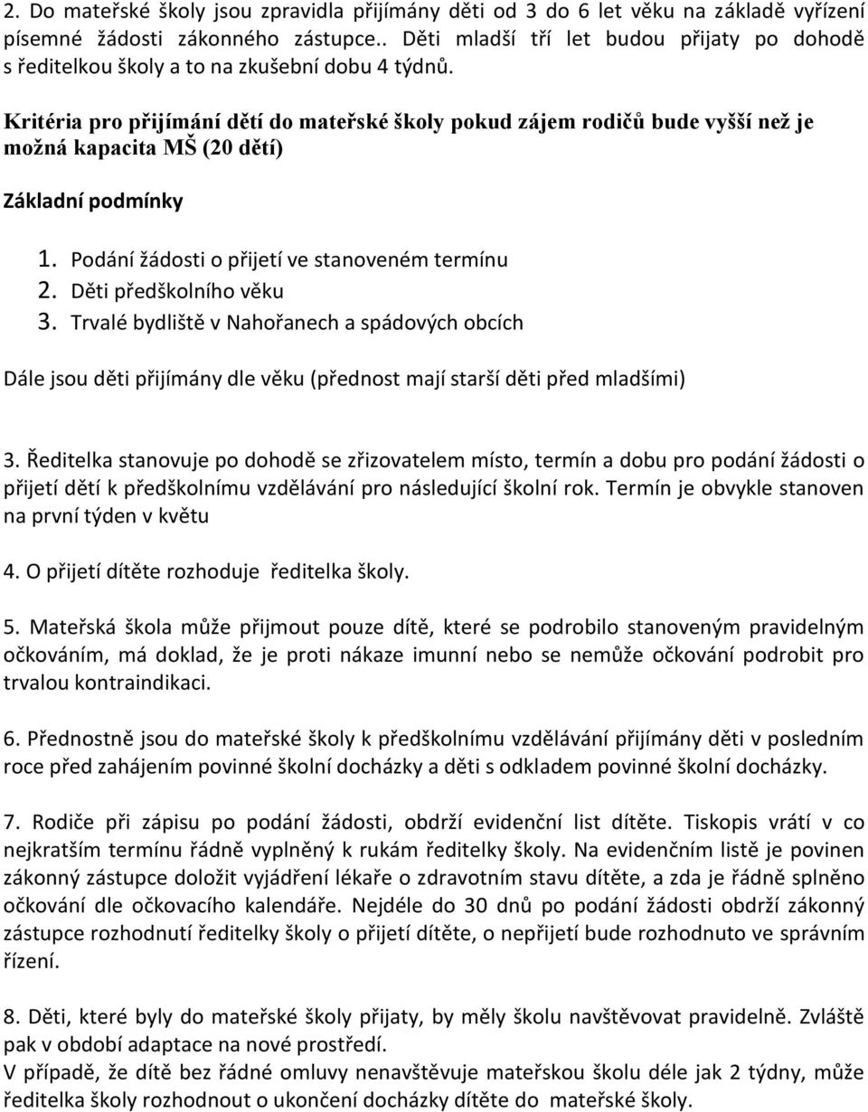 Kritéria pro přijímání dětí do mateřské školy pokud zájem rodičů bude vyšší než je možná kapacita MŠ (20 dětí) Základní podmínky 1. Podání žádosti o přijetí ve stanoveném termínu 2.