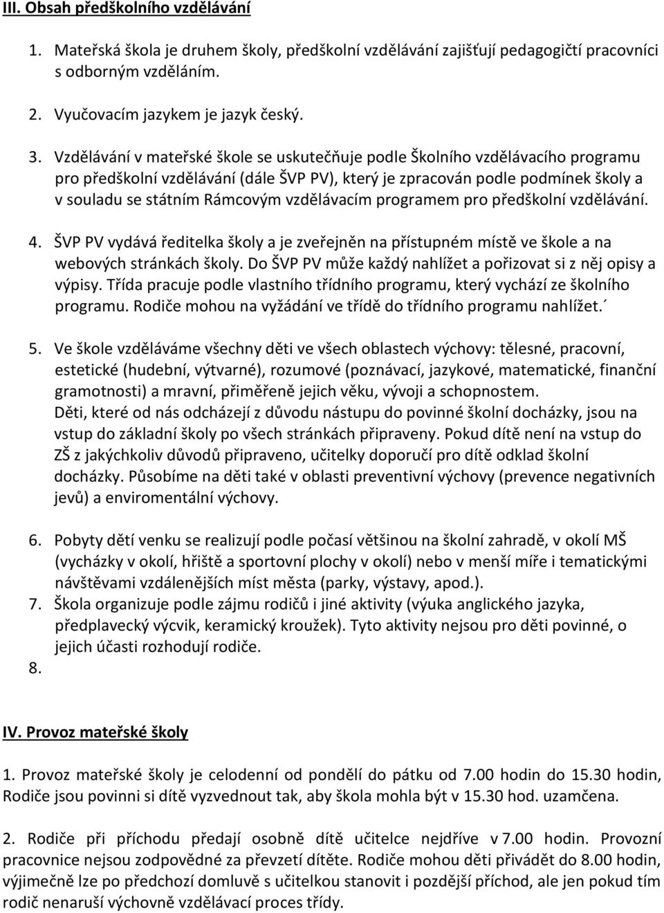 vzdělávacím programem pro předškolní vzdělávání. 4. ŠVP PV vydává ředitelka školy a je zveřejněn na přístupném místě ve škole a na webových stránkách školy.