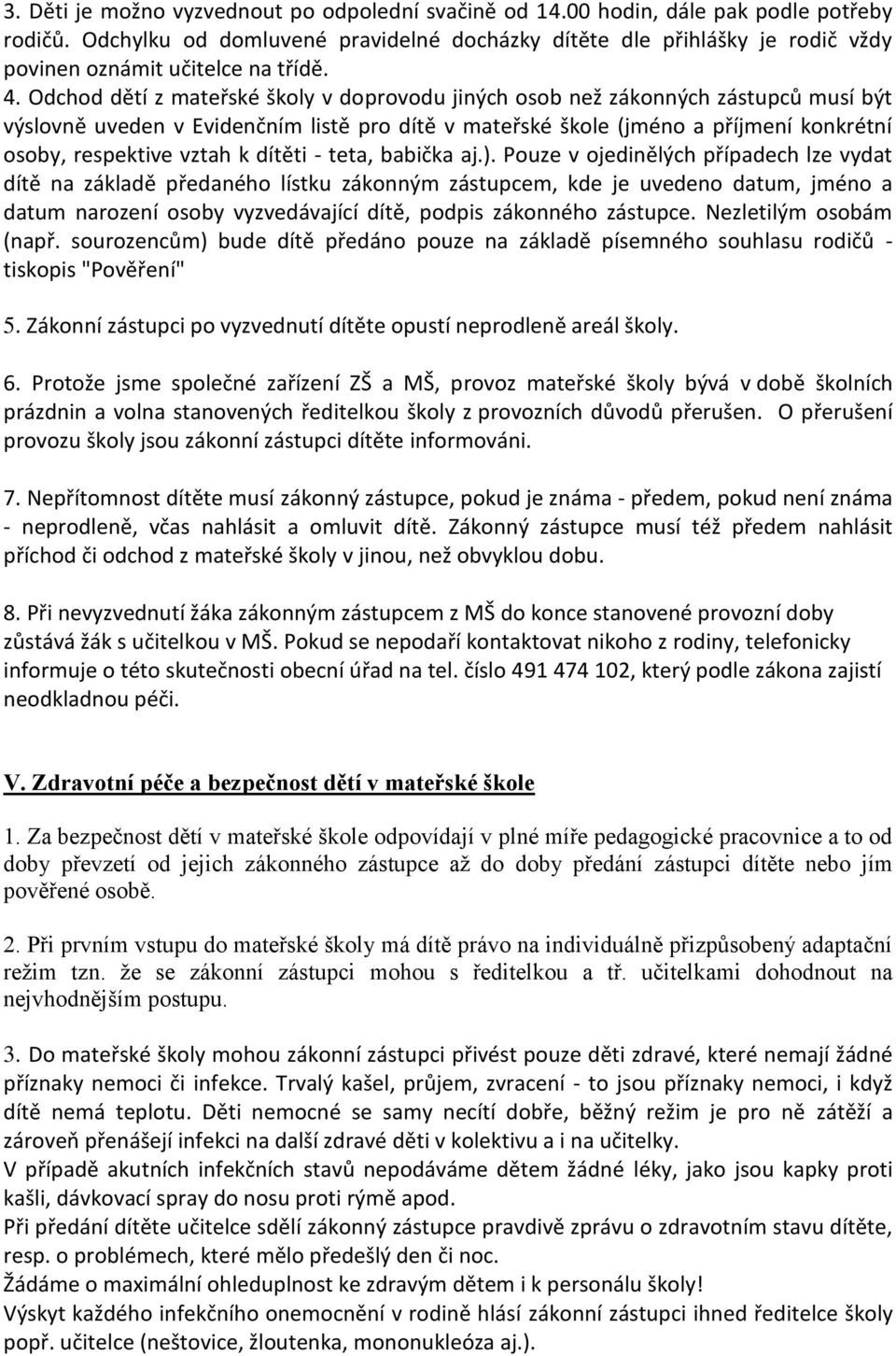 Odchod dětí z mateřské školy v doprovodu jiných osob než zákonných zástupců musí být výslovně uveden v Evidenčním listě pro dítě v mateřské škole (jméno a příjmení konkrétní osoby, respektive vztah k