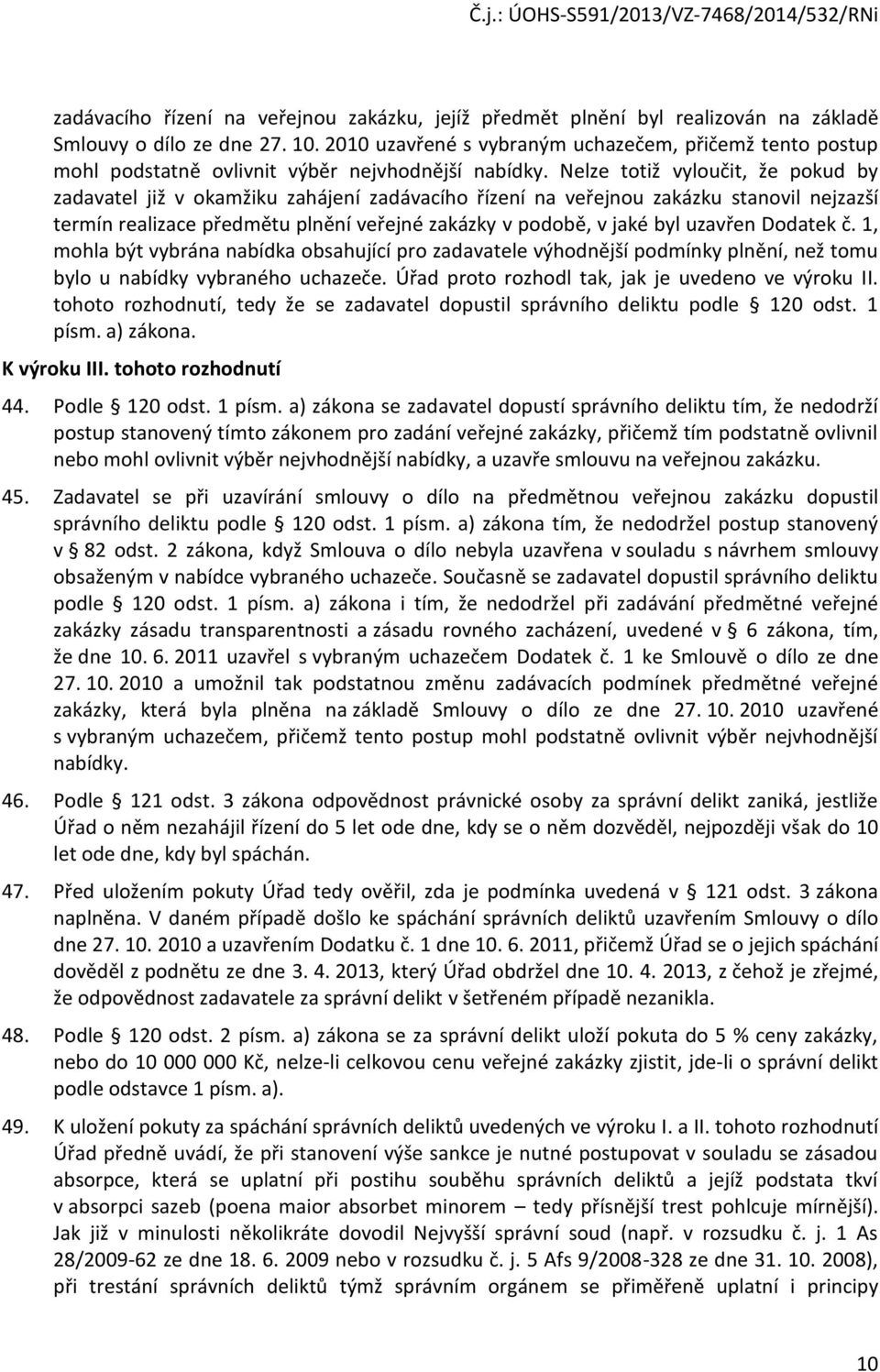 Nelze totiž vyloučit, že pokud by zadavatel již v okamžiku zahájení zadávacího řízení na veřejnou zakázku stanovil nejzazší termín realizace předmětu plnění veřejné zakázky v podobě, v jaké byl