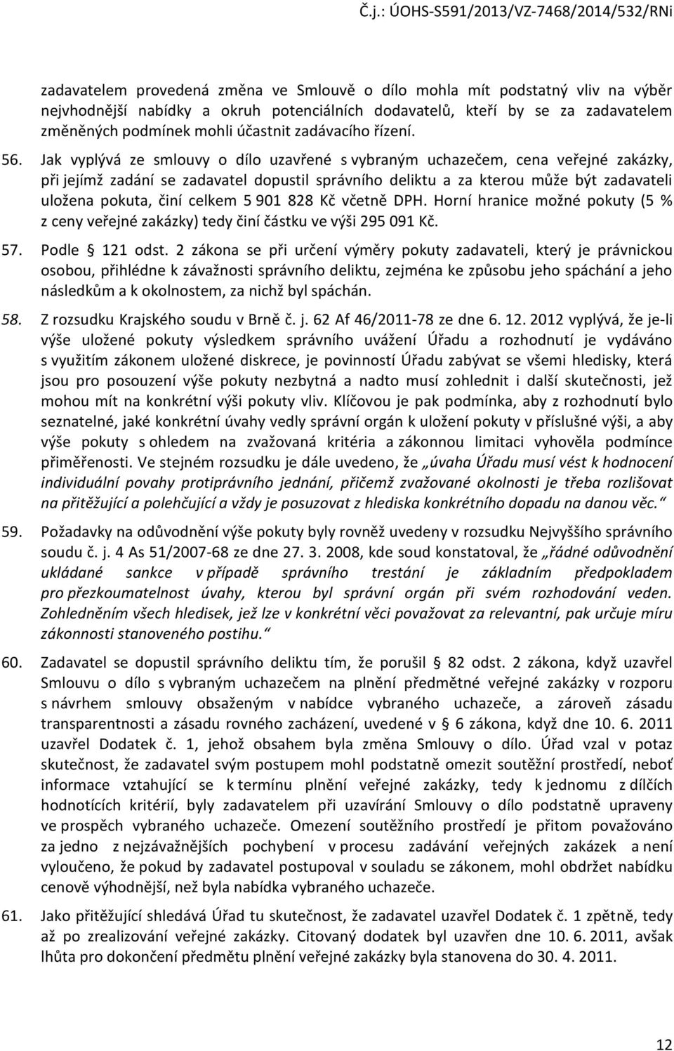 Jak vyplývá ze smlouvy o dílo uzavřené s vybraným uchazečem, cena veřejné zakázky, při jejímž zadání se zadavatel dopustil správního deliktu a za kterou může být zadavateli uložena pokuta, činí