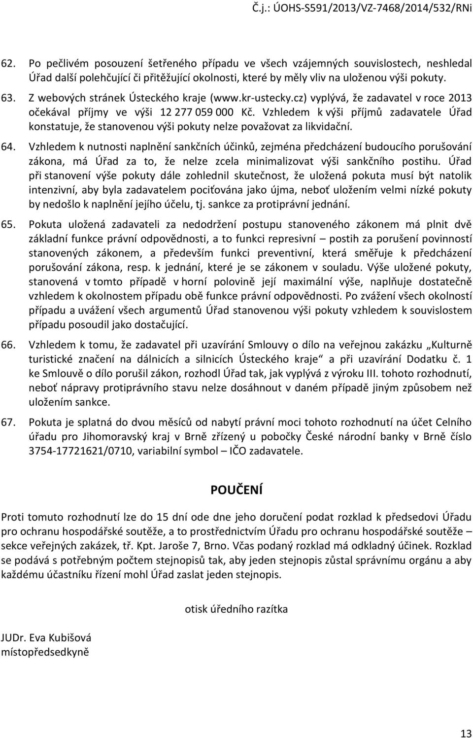 Vzhledem k výši příjmů zadavatele Úřad konstatuje, že stanovenou výši pokuty nelze považovat za likvidační. 64.