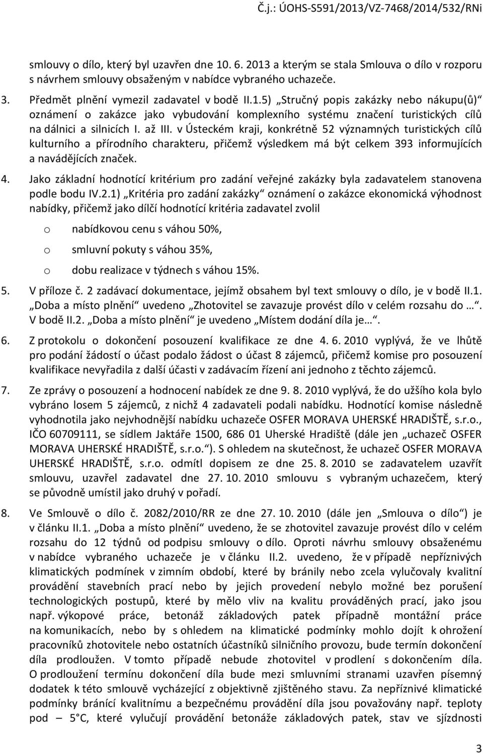 Jako základní hodnotící kritérium pro zadání veřejné zakázky byla zadavatelem stanovena podle bodu IV.2.