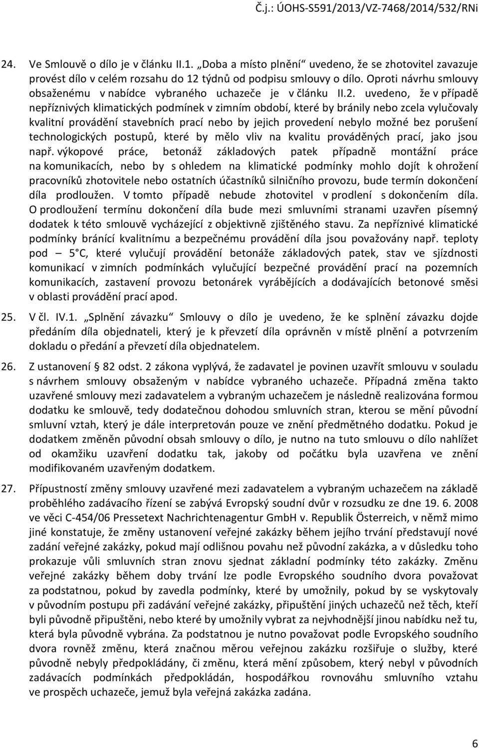 uvedeno, že v případě nepříznivých klimatických podmínek v zimním období, které by bránily nebo zcela vylučovaly kvalitní provádění stavebních prací nebo by jejich provedení nebylo možné bez porušení