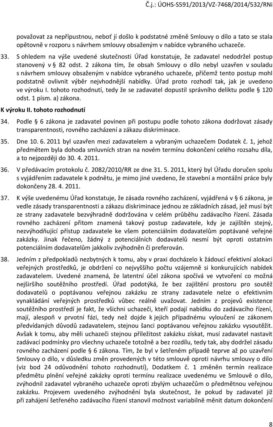 2 zákona tím, že obsah Smlouvy o dílo nebyl uzavřen v souladu s návrhem smlouvy obsaženým v nabídce vybraného uchazeče, přičemž tento postup mohl podstatně ovlivnit výběr nejvhodnější nabídky.