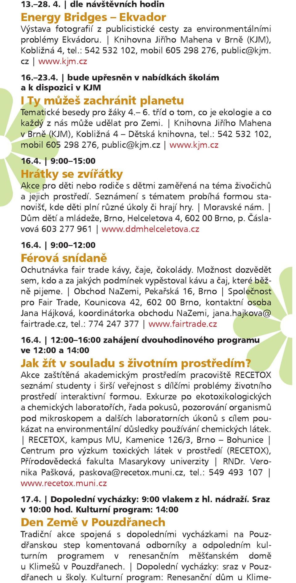 Knihovna Jiřího Mahena v Brně (KJM), Kobližná 4 Dětská knihovna, tel.: 542 532 102, mobil 605 298 276, public@kjm.cz www.kjm.cz 16.4. 9:00 15:00 Hrátky se zvířátky Akce pro děti nebo rodiče s dětmi zaměřená na téma živočichů a jejich prostředí.
